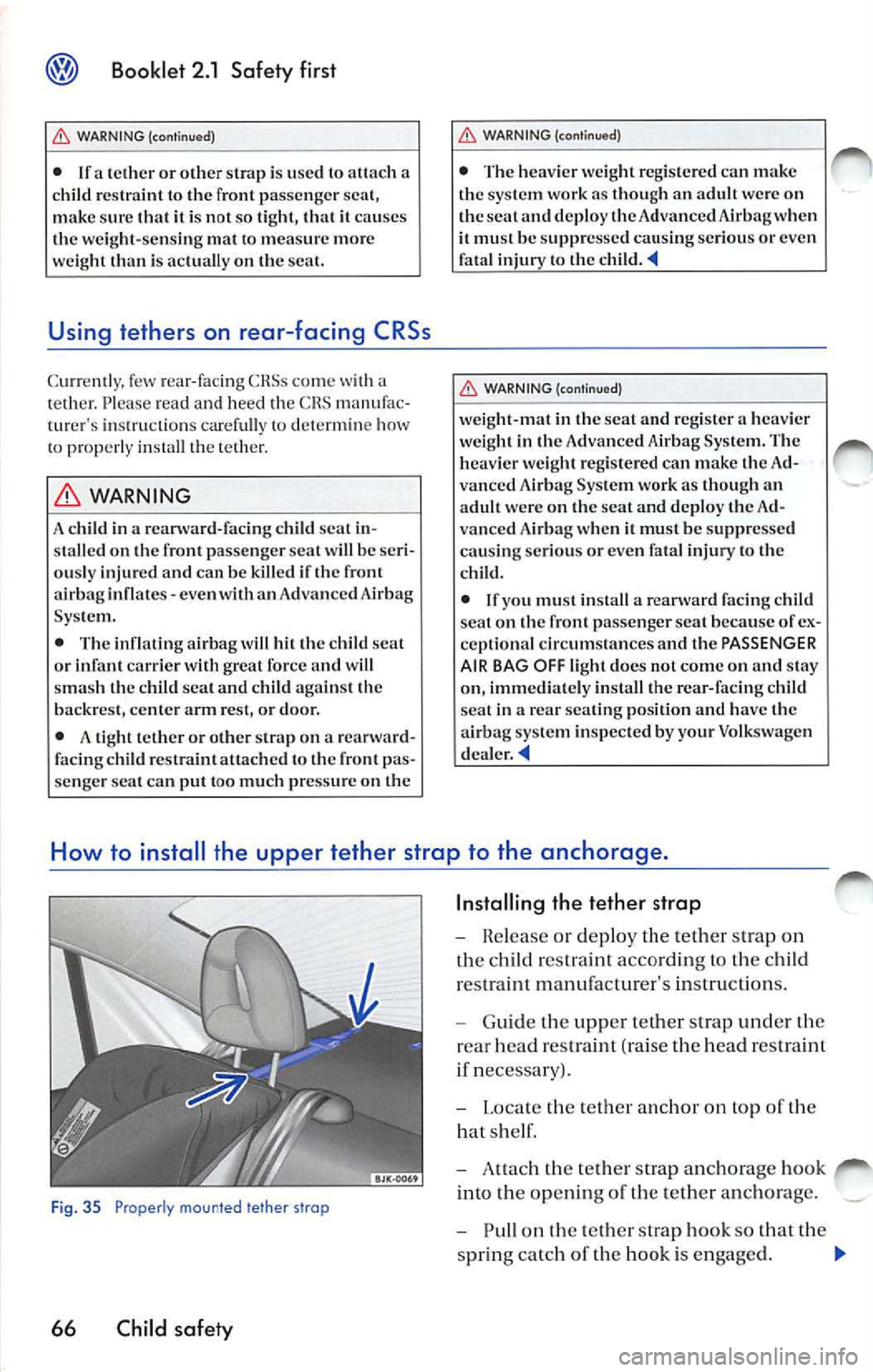 VOLKSWAGEN JETTA 2007 Owners Manual Booklet 2.1 Safety first
WARNING (continued)
• If a or oth er strap is used lo attac h a
c hild restra int to th e f ro nt p assenger sca t,
make sure that it i s not so tight , VOLKSWAGEN JETTA 2007 Owners Manual Booklet 2.1 Safety first
WARNING (continued)
• If a or oth er strap is used lo attac h a
c hild restra int to th e f ro nt p assenger sca t,
make sure that it i s not so tight ,