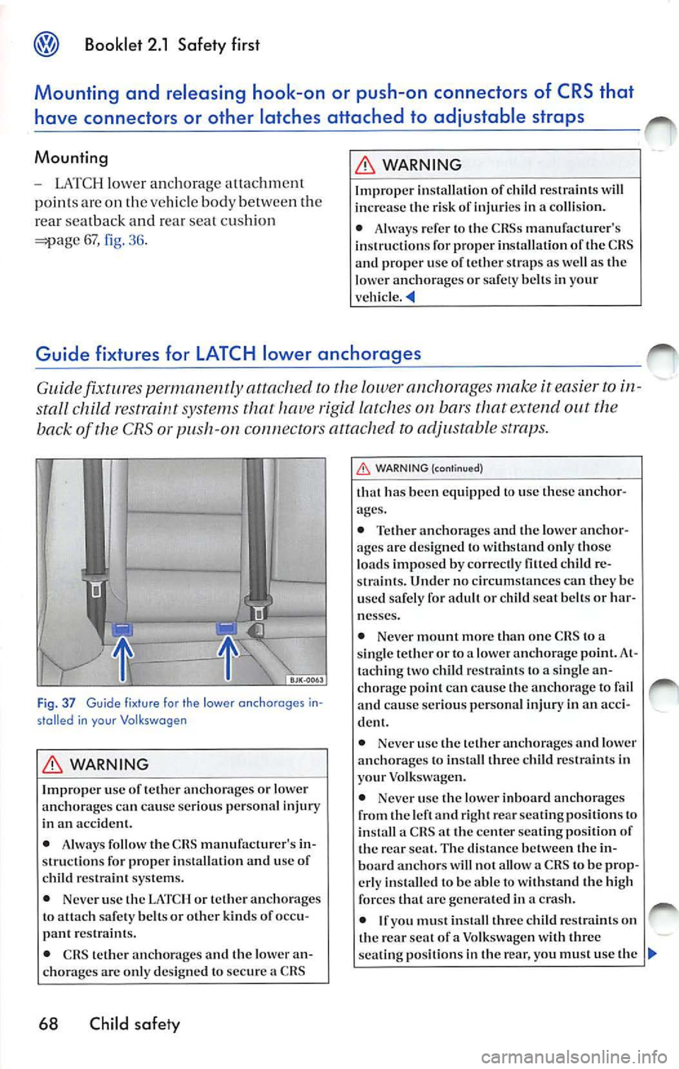 VOLKSWAGEN JETTA 2007 Owners Manual Booklet 2.1 Safety first
Mounting and releasing hook-on or push-on connectors of CRS that
hav e connectors or other latches attached to adjustable straps
Mounting
LATCH lower an VOLKSWAGEN JETTA 2007 Owners Manual Booklet 2.1 Safety first
Mounting and releasing hook-on or push-on connectors of CRS that
hav e connectors or other latches attached to adjustable straps
Mounting
LATCH lower an