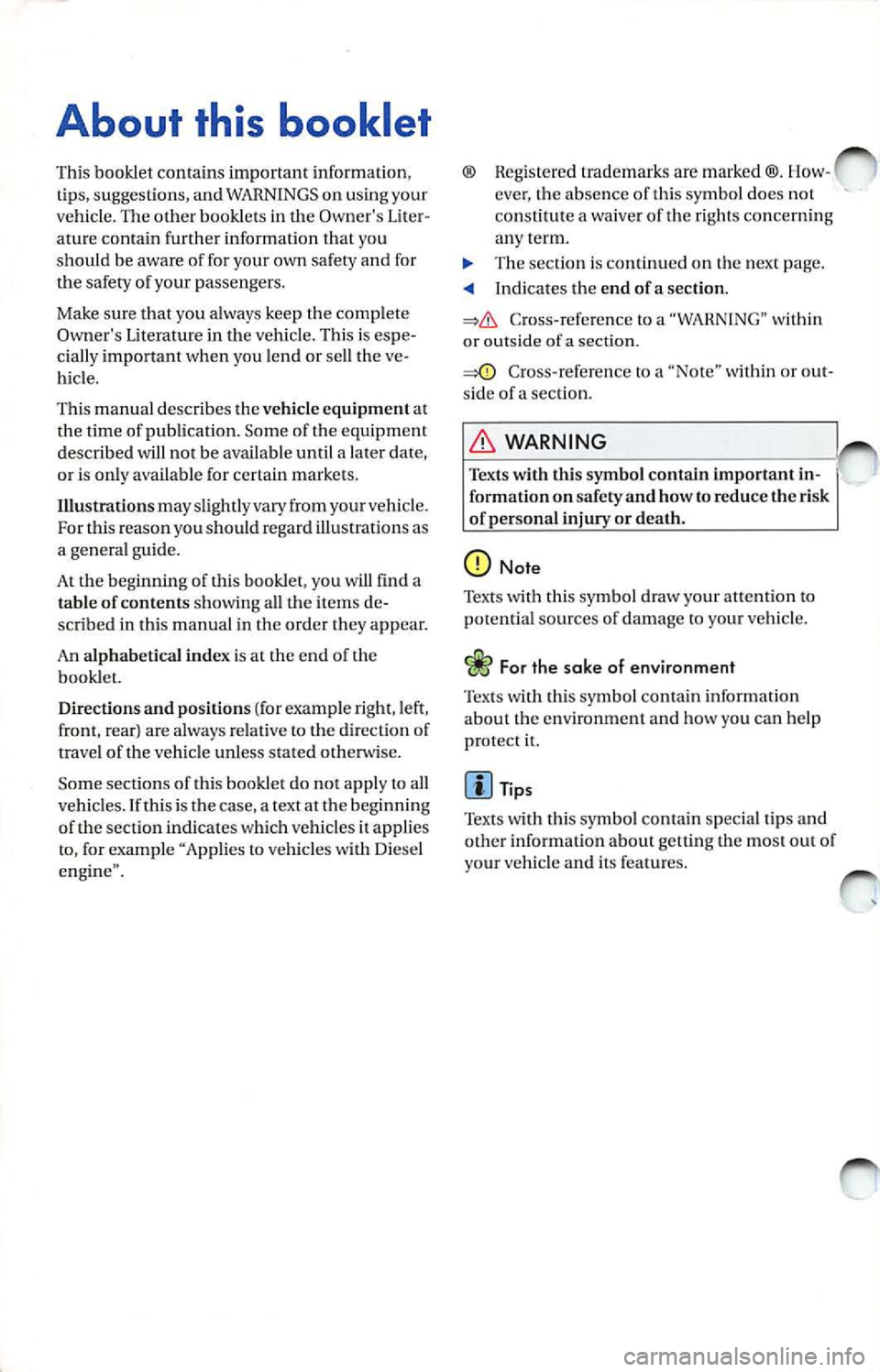 VOLKSWAGEN JETTA 2007 Owners Manual About this booklet
This booklet conta ins important information ,
t ip s, su ggest ions, and WARN INGS on using your
vehicle. The other booklet s in th e Owners Liter
ature contain VOLKSWAGEN JETTA 2007 Owners Manual About this booklet
This booklet conta ins important information ,
t ip s, su ggest ions, and WARN INGS on using your
vehicle. The other booklet s in th e Owners Liter
ature contain