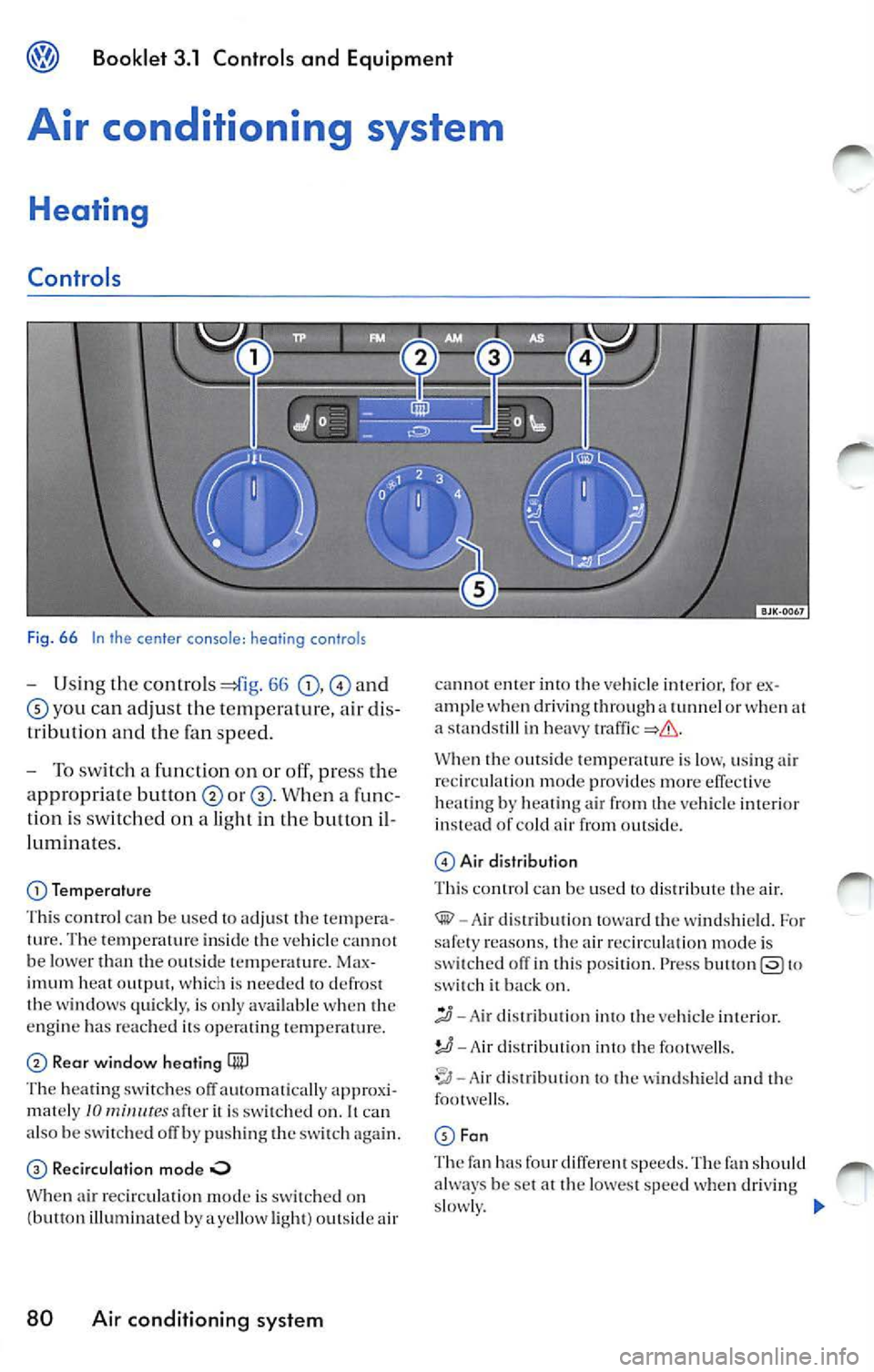VOLKSWAGEN JETTA 2007 Owners Manual Booklet 3.1 Controls and Equipment
Air conditioning system
Heating
Controls
Fig. 66 In the ce nter c onsol e: heo ting control s
-Using the control s 66 and
yo u ca n adju st th e t VOLKSWAGEN JETTA 2007 Owners Manual Booklet 3.1 Controls and Equipment
Air conditioning system
Heating
Controls
Fig. 66 In the ce nter c onsol e: heo ting control s
-Using the control s 66 and
yo u ca n adju st th e t