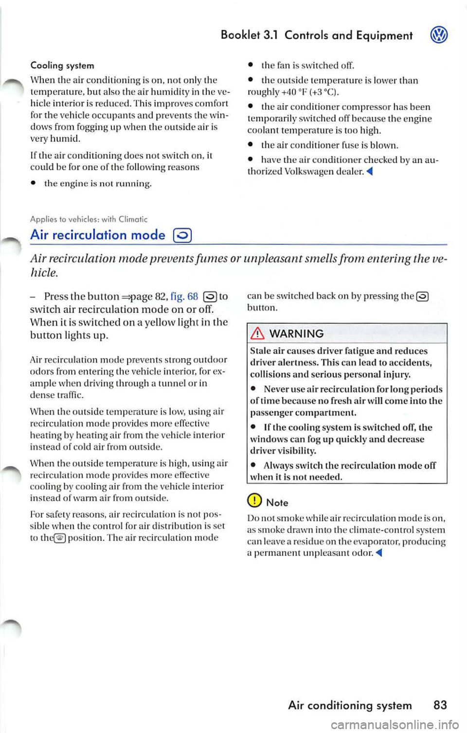 VOLKSWAGEN JETTA 2007 Owners Manual Booklet 3.1 Controls and Equipment
Cooling system
When the air condit ion ing is on, not on ly th e
temperatur e, but also the air humidit y in th e ve
h icle interior is re du ce VOLKSWAGEN JETTA 2007 Owners Manual Booklet 3.1 Controls and Equipment
Cooling system
When the air condit ion ing is on, not on ly th e
temperatur e, but also the air humidit y in th e ve
h icle interior is re du ce