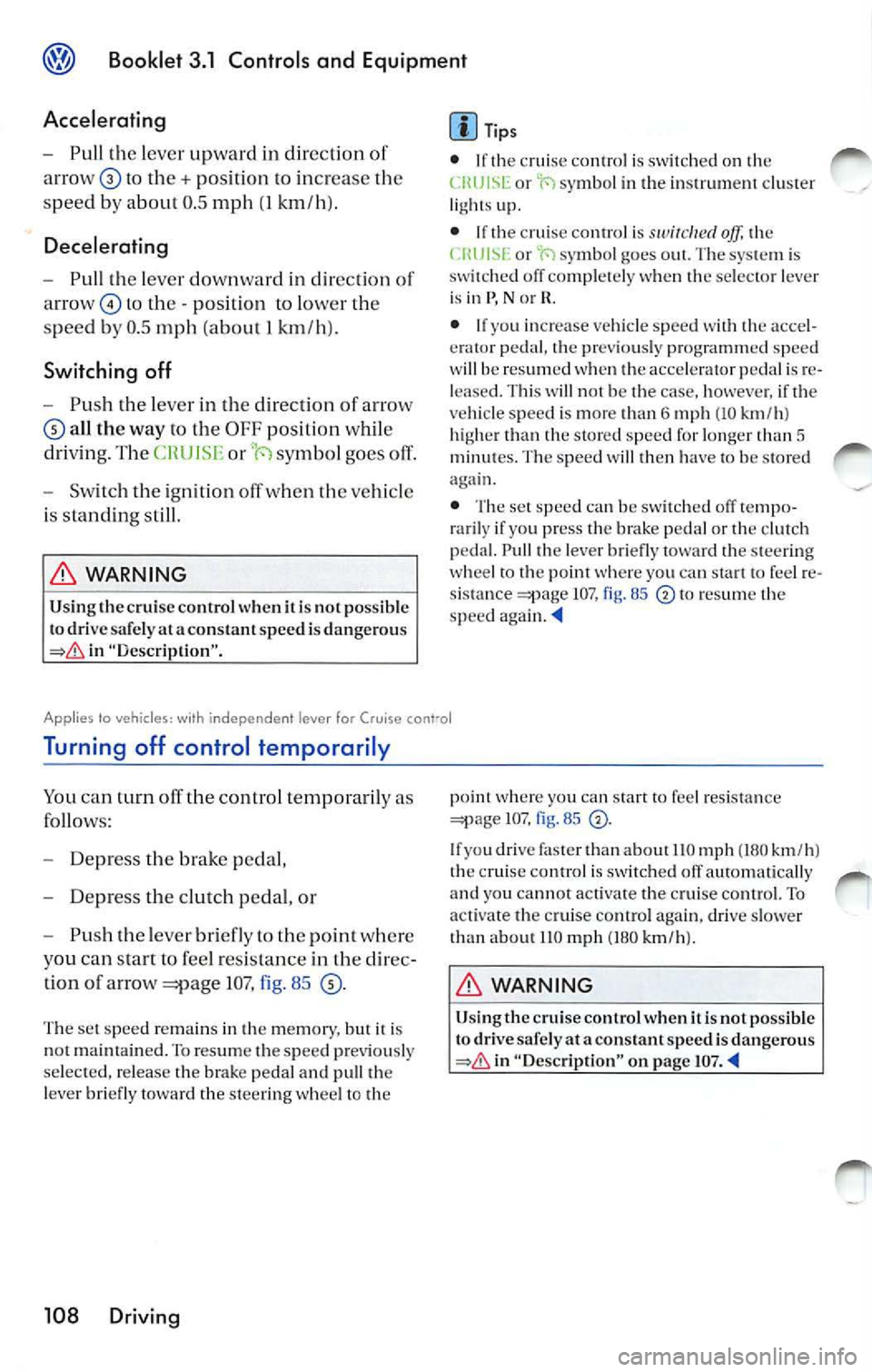 VOLKSWAGEN JETTA 2007 Owners Manual Booklet 3.1 Controls and Equ ipment
Accelerating
- Pull th e lever upward in direction
to th e+ position to increase the
s peed by about 0.5 mph
(I km/h ).
Decelerating
- Pull the VOLKSWAGEN JETTA 2007 Owners Manual Booklet 3.1 Controls and Equ ipment
Accelerating
- Pull th e lever upward in direction
to th e+ position to increase the
s peed by about 0.5 mph
(I km/h ).
Decelerating
- Pull the