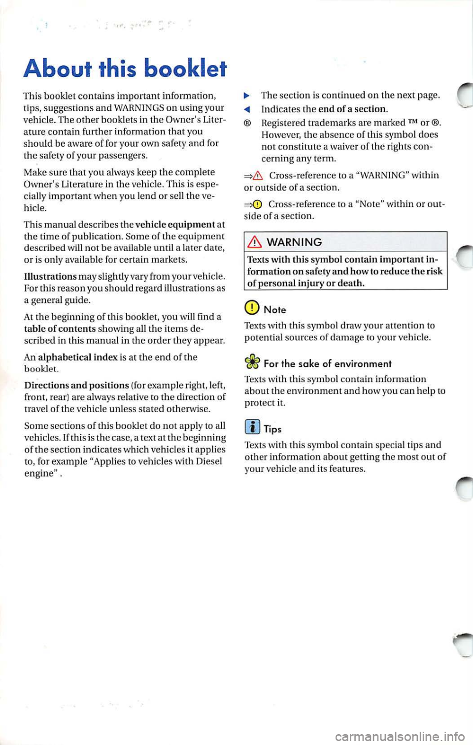 VOLKSWAGEN JETTA 2007 Owners Manual About this booklet
This booklet contains important information,
tip s, s uggest ions and WARN INGS on usin g yo ur
veh icle. The other booklets in the Owners Liter
ature contain furt VOLKSWAGEN JETTA 2007 Owners Manual About this booklet
This booklet contains important information,
tip s, s uggest ions and WARN INGS on usin g yo ur
veh icle. The other booklets in the Owners Liter
ature contain furt