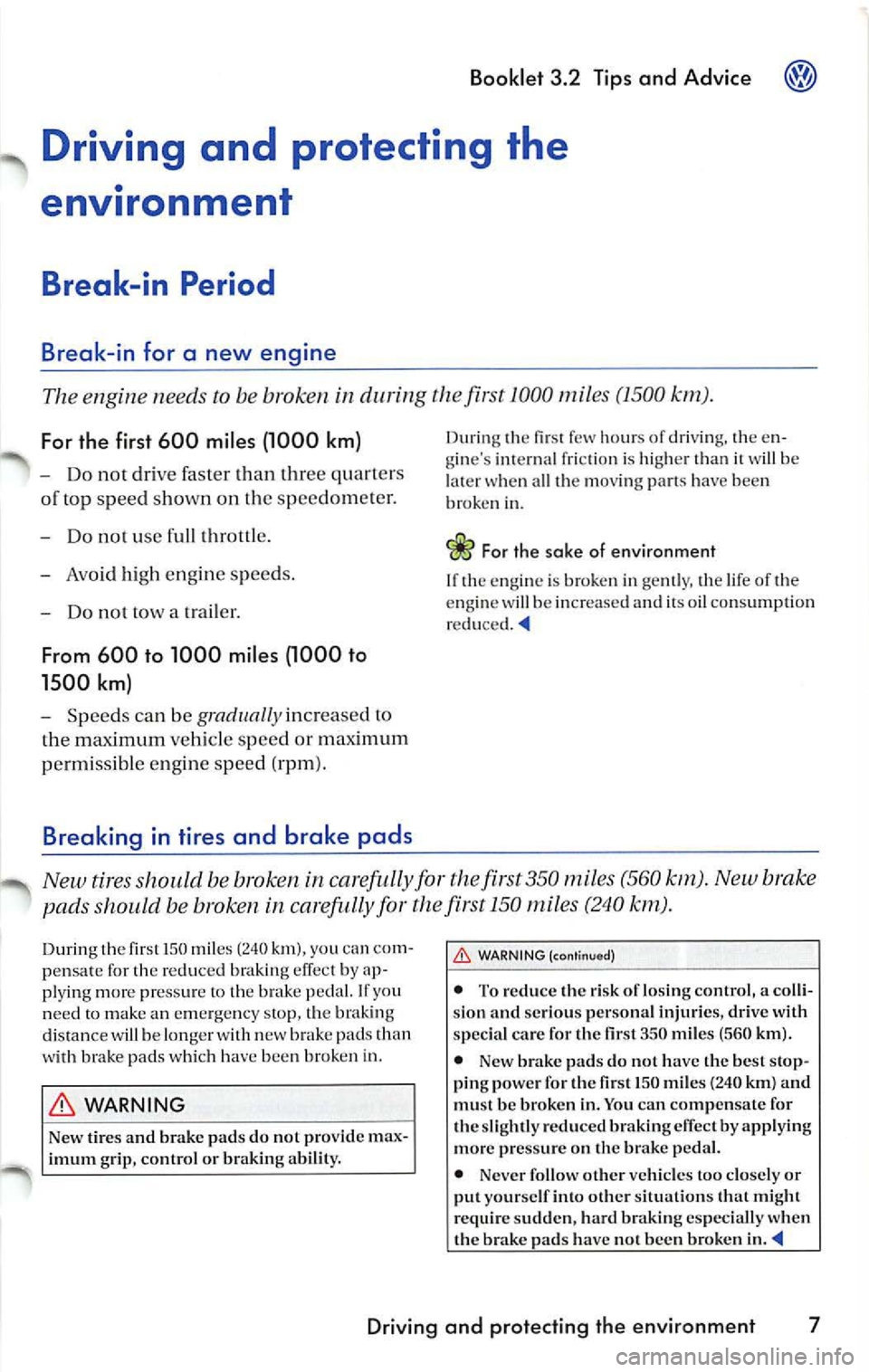 VOLKSWAGEN JETTA 2007 Owners Manual Booklet 3.2 Tips and Advice
Driving and protecting the
environment
Break-in Period
B reak-in for a new engine
The en gine needs to be broken i n during the first 1000 miles (1500 VOLKSWAGEN JETTA 2007 Owners Manual Booklet 3.2 Tips and Advice
Driving and protecting the
environment
Break-in Period
B reak-in for a new engine
The en gine needs to be broken i n during the first 1000 miles (1500