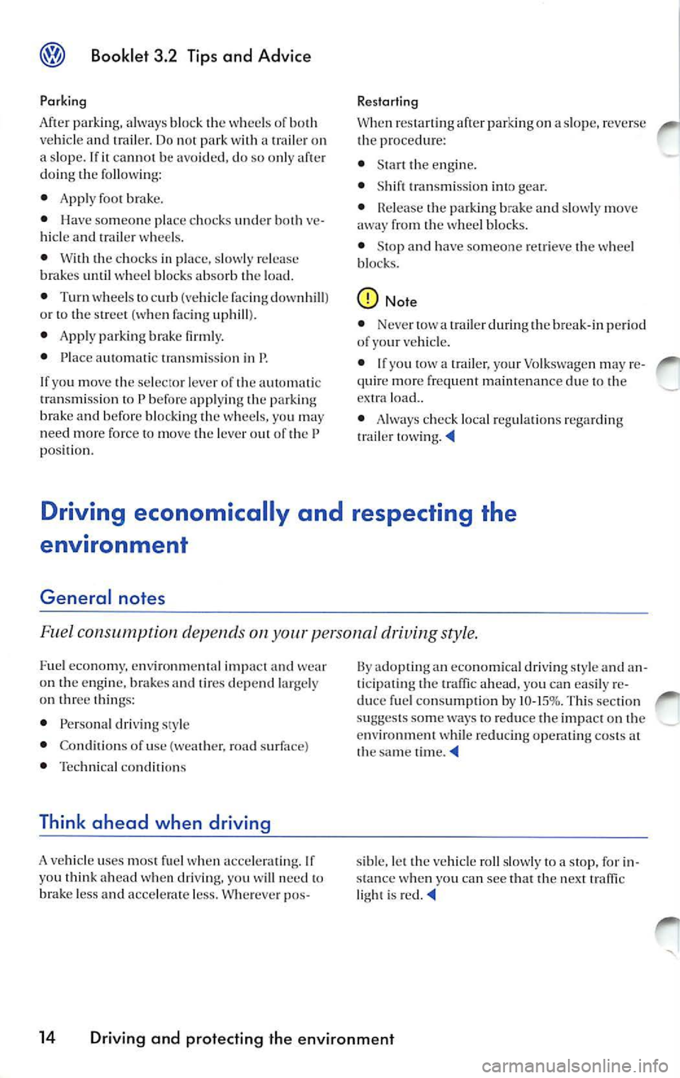 VOLKSWAGEN JETTA 2007 Owners Manual Booklet 3.2 Tips and Advice
Parking Restarting
Afte r park ing, a lw ays block w hee ls o f ve hicl e and trail er. D o 1101 park a trail er on
a s lo pe. If ca n no 1 b e avo ided, do VOLKSWAGEN JETTA 2007 Owners Manual Booklet 3.2 Tips and Advice
Parking Restarting
Afte r park ing, a lw ays block w hee ls o f ve hicl e and trail er. D o 1101 park a trail er on
a s lo pe. If ca n no 1 b e avo ided, do