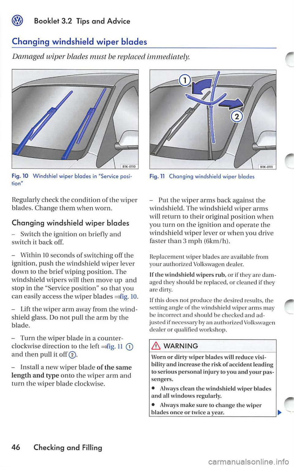 VOLKSWAGEN JETTA 2007 Owners Manual Booklet 3.2 Tips and Ad vic e
Changing windshield wiper blades
Dama ged wiper blades must be rep lac ed
Fig . 10 Windsh iel wiper blades in "Service posi tion"
Regularl y check th VOLKSWAGEN JETTA 2007 Owners Manual Booklet 3.2 Tips and Ad vic e
Changing windshield wiper blades
Dama ged wiper blades must be rep lac ed
Fig . 10 Windsh iel wiper blades in "Service posi tion"
Regularl y check th