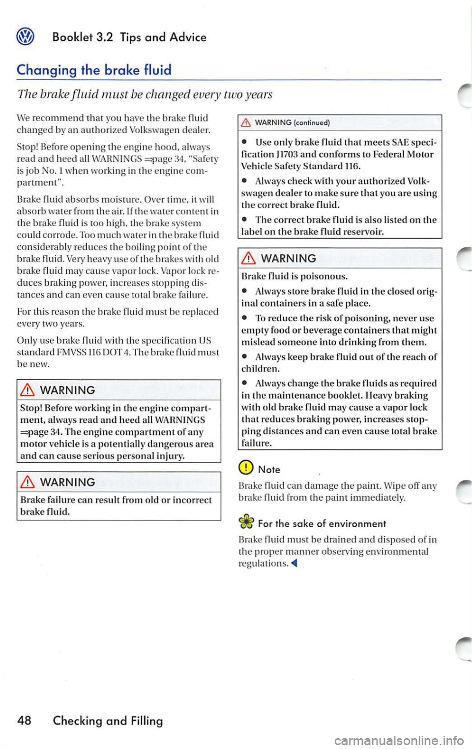 VOLKSWAGEN JETTA 2007 Owners Manual Booklet 3.2 Tips and Advice
Changing the brake fluid
The brake must b e chang ed e very ye ars
We r ecomm end th at yo u have the br ake fl uid
c h a nged by a n au th ori zed Volksw ag VOLKSWAGEN JETTA 2007 Owners Manual Booklet 3.2 Tips and Advice
Changing the brake fluid
The brake must b e chang ed e very ye ars
We r ecomm end th at yo u have the br ake fl uid
c h a nged by a n au th ori zed Volksw ag