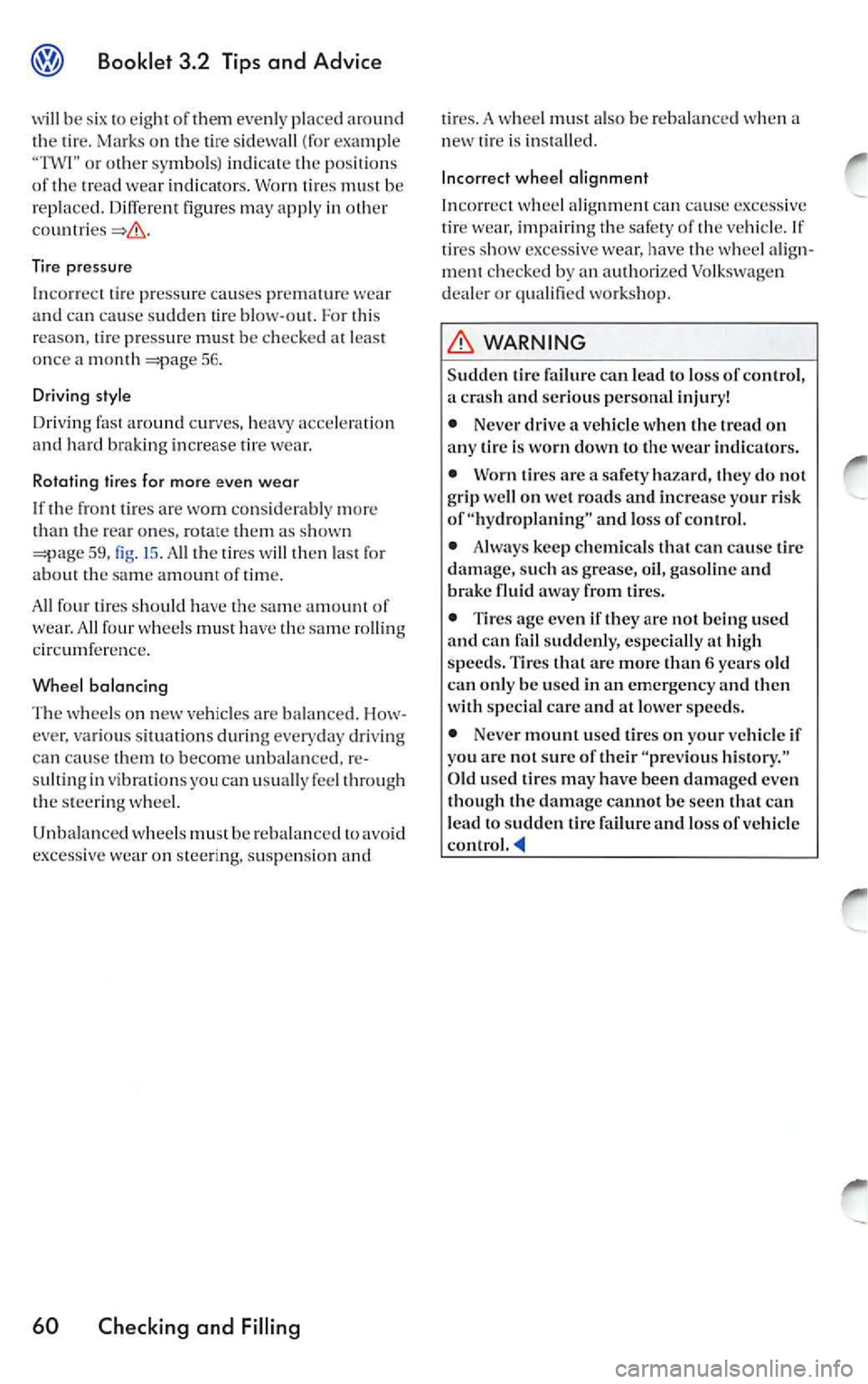 VOLKSWAGEN JETTA 2007 Owners Manual Booklet 3.2 Tips and Advice
will be s ix 10 eight of them evenly pla ced aroun d tire. Marks on the tire s idewa ll (fo r ex amp le o r oth er symbols) indicate the p ositions
of the VOLKSWAGEN JETTA 2007 Owners Manual Booklet 3.2 Tips and Advice
will be s ix 10 eight of them evenly pla ced aroun d tire. Marks on the tire s idewa ll (fo r ex amp le o r oth er symbols) indicate the p ositions
of the