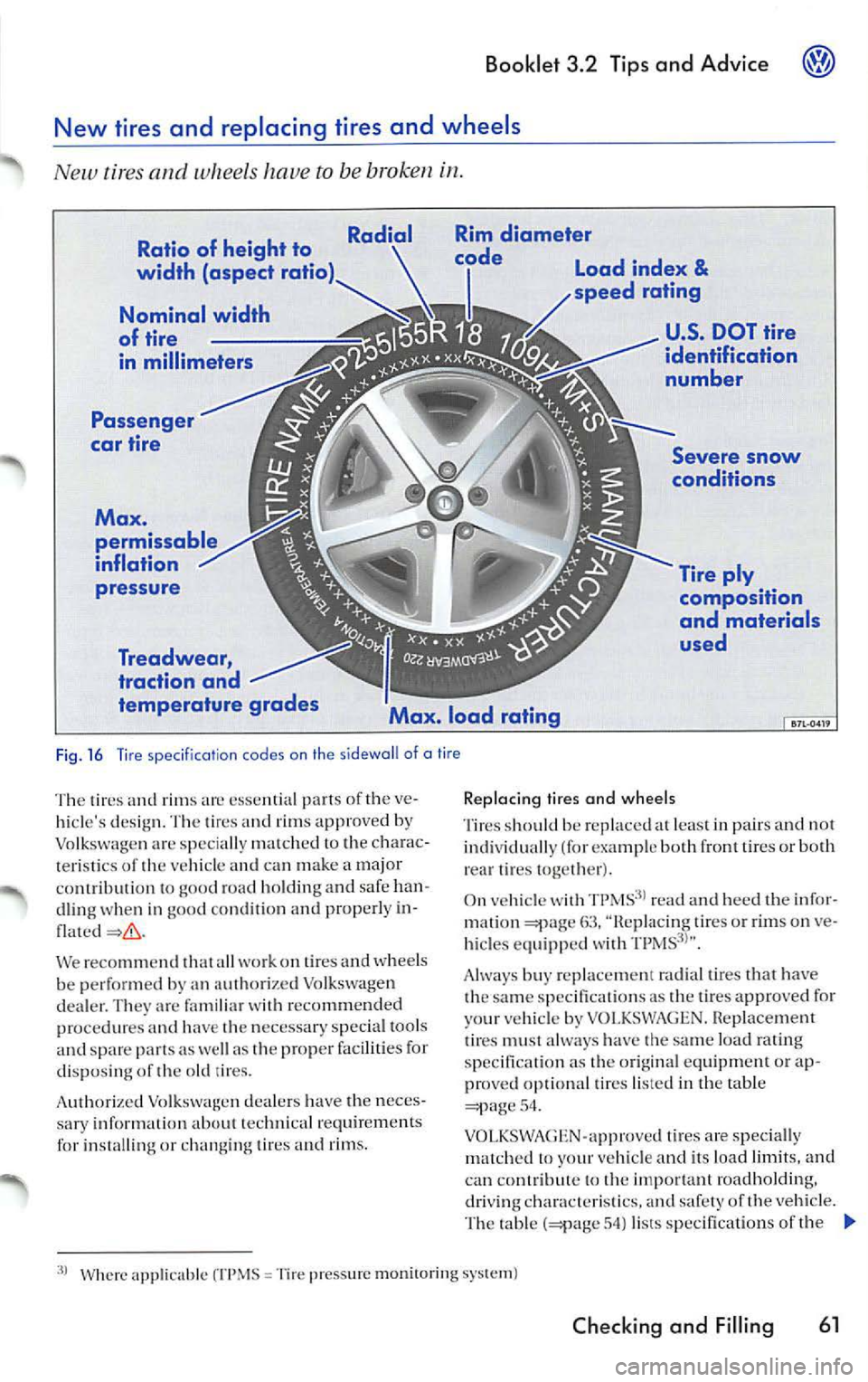 VOLKSWAGEN JETTA 2007 Owners Manual Booklet 3 .2 Tip s and Advice
ply
Max . load rating composition
and mater
ials
used
Fi g. 16 Tir e spec ifica tion codes on the sid ewa ll of tire
The rires rims es sen tial parts of VOLKSWAGEN JETTA 2007 Owners Manual Booklet 3 .2 Tip s and Advice
ply
Max . load rating composition
and mater
ials
used
Fi g. 16 Tir e spec ifica tion codes on the sid ewa ll of tire
The rires rims es sen tial parts of