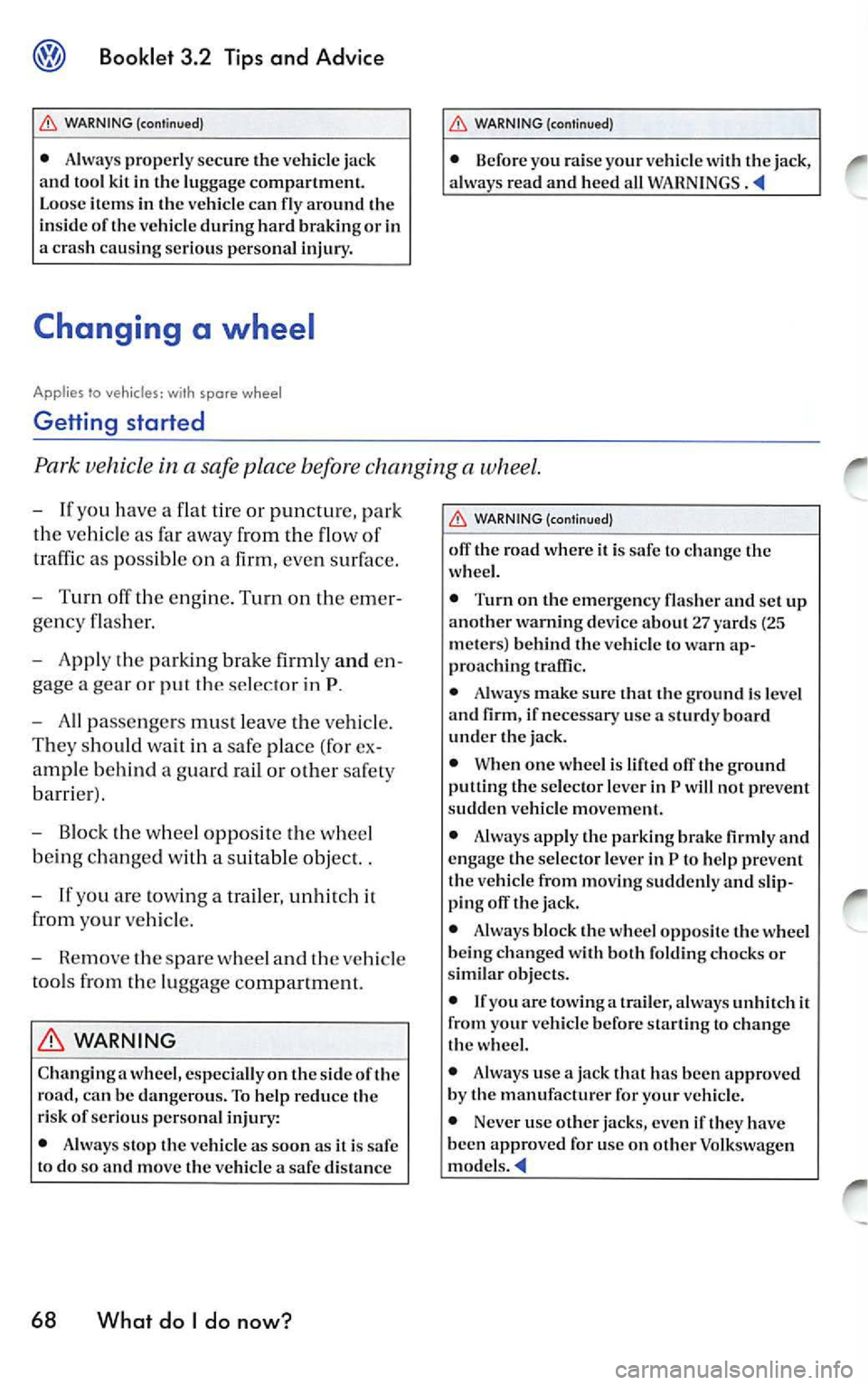 VOLKSWAGEN JETTA 2007 Owners Manual Booklet 3.2 Tips and Advice
WA RNING (continued)
• Always pro perl y s ecur e th e ve hicle ja ck
a nd t ool kit in th e lu ggage co mpartm ent.
L o ose item s in th e vehicle ca n fl VOLKSWAGEN JETTA 2007 Owners Manual Booklet 3.2 Tips and Advice
WA RNING (continued)
• Always pro perl y s ecur e th e ve hicle ja ck
a nd t ool kit in th e lu ggage co mpartm ent.
L o ose item s in th e vehicle ca n fl