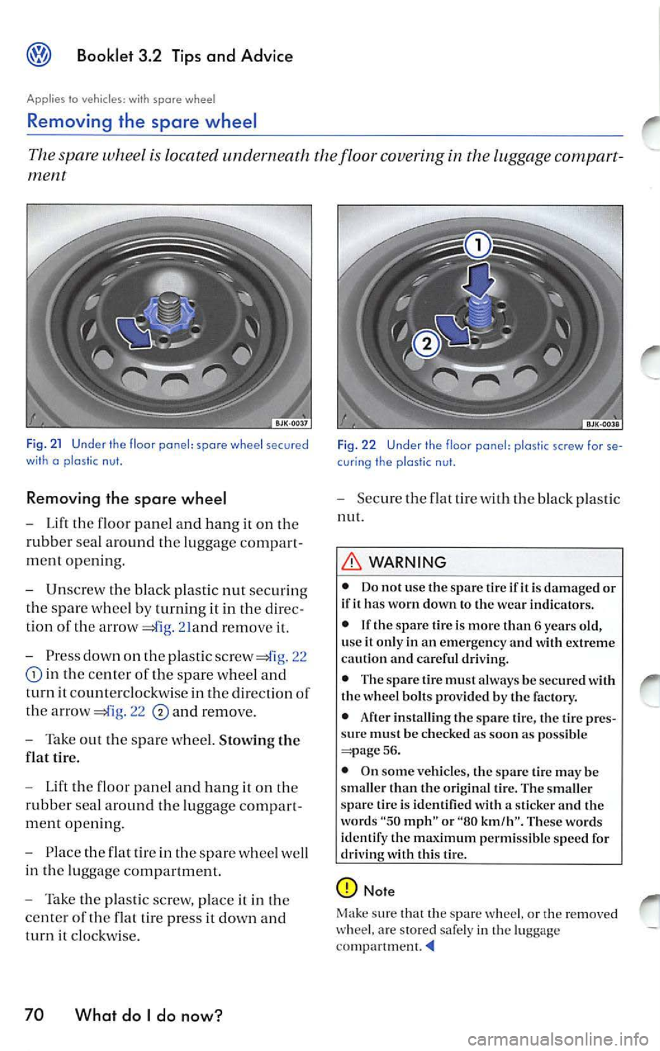 VOLKSWAGEN JETTA 2007  Owners Manual Booklet  3.2  Tips and  Advice 
Applies lo vehicles:  wi th spore  whee l 
Removing  the  spare  wheel 
The  spar e wheel  is located  und ern eath  the floor  covering in the  luggag e compart ­
Fig