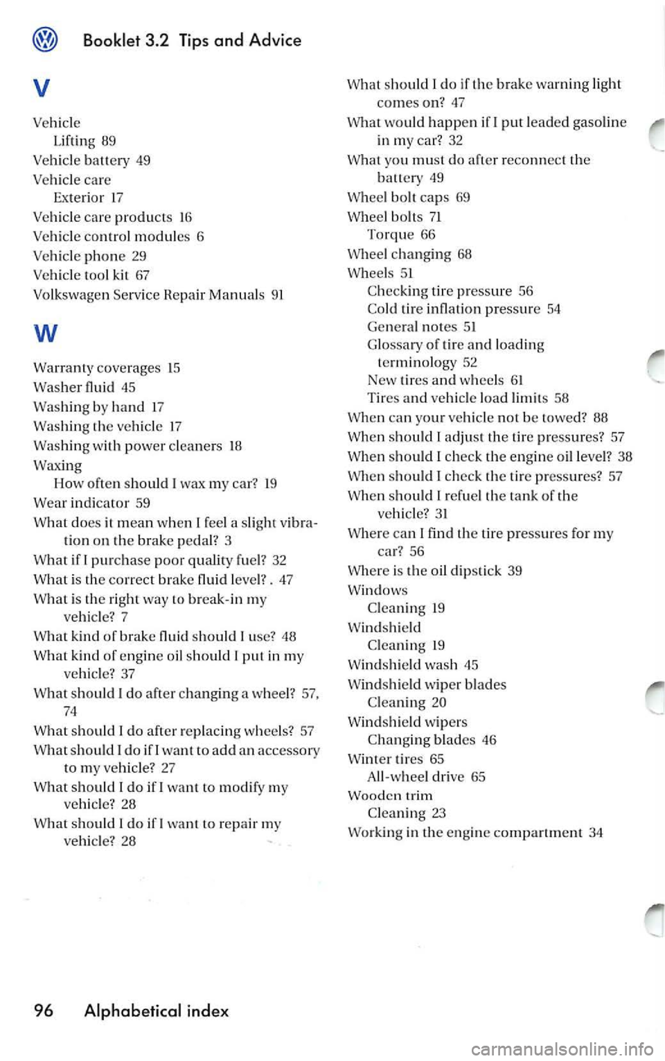 VOLKSWAGEN JETTA 2007 Owners Manual Booklet 3.2 Tip s and Ad vice
V
Ve hicl e
Li ftin g 89
Ve hicl e batt ery
49
Ve hicle care
Exte rior 17
Ve hicle care prod ucts 16
Ve hicl e co ntrol m odul es
6
Vehicle phone 29 VOLKSWAGEN JETTA 2007 Owners Manual Booklet 3.2 Tip s and Ad vice
V
Ve hicl e
Li ftin g 89
Ve hicl e batt ery
49
Ve hicle care
Exte rior 17
Ve hicle care prod ucts 16
Ve hicl e co ntrol m odul es
6
Vehicle phone 29