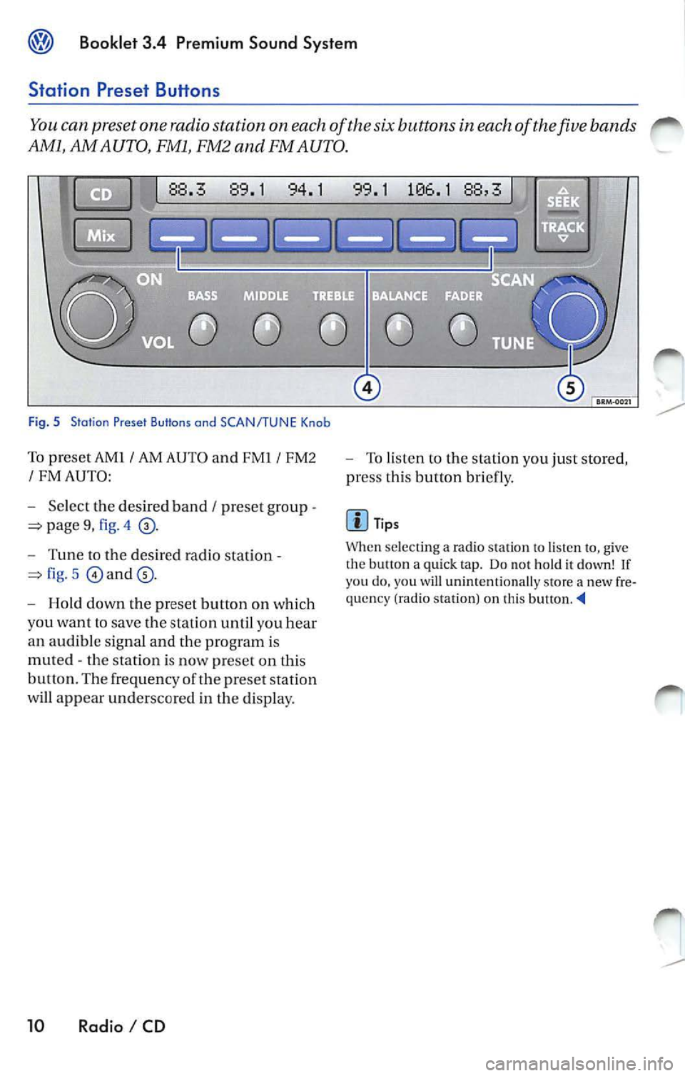 VOLKSWAGEN JETTA 2007  Owners Manual Booklet 3.4  Premium  Sound  System 
Station  Preset  Buttons 
You can  preset one  radio station  on  each of the  six  buttons  in  each of the five  bands 
AMl,  AM  AUTO, FMl, FM2  and  FM AUTO. 
