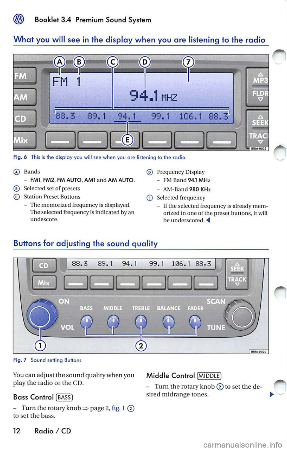 VOLKSWAGEN JETTA 2007  Owners Manual @ Booklet  3.4  Premium  Sound  System 
What  you  will se e  in the  di splay  when  you  are  listening  to  the  rad io 
88. 89.  1  94.  1  99.  1 106. 1  88. 
Fig.  6  This is th e  display  you 