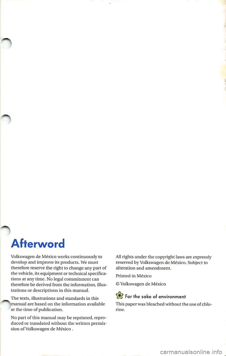 VOLKSWAGEN JETTA 2007  Owners Manual Afterword 
Volkswagen  de works contin uously  to 
deve lop  and  improve  its products.  We must 
th erefore  reserve  the  right  to change  any part  of 
th e vehicle,  its equipment  or technical 
