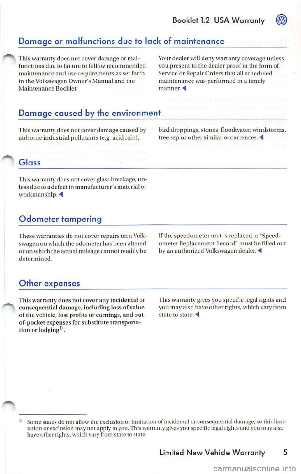 VOLKSWAGEN JETTA 2007 Owners Manual Booklet 1.2 USA Warran ty
Damage caused by the environment
This w arranty do es not cove r dam ag e c aused b y
a irb orn e indu strial po llut ant s (e .g. a cid r ain ),
Glass
Thi s war VOLKSWAGEN JETTA 2007 Owners Manual Booklet 1.2 USA Warran ty
Damage caused by the environment
This w arranty do es not cove r dam ag e c aused b y
a irb orn e indu strial po llut ant s (e .g. a cid r ain ),
Glass
Thi s war