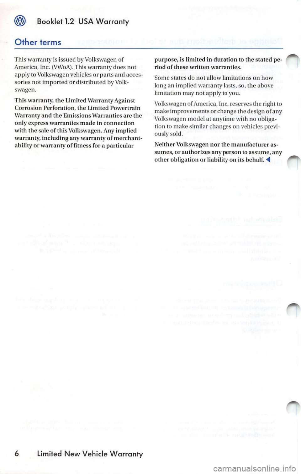 VOLKSWAGEN JETTA 2007 Owners Manual Booklet 1.2 USA Warranty
Other terms
This warranty is iss ued by Volkswagen or
A m eri ca, In c. (VWoA). T his warranty does not
apply to Vo lkswagen veh icles or parts a nd acces VOLKSWAGEN JETTA 2007 Owners Manual Booklet 1.2 USA Warranty
Other terms
This warranty is iss ued by Volkswagen or
A m eri ca, In c. (VWoA). T his warranty does not
apply to Vo lkswagen veh icles or parts a nd acces