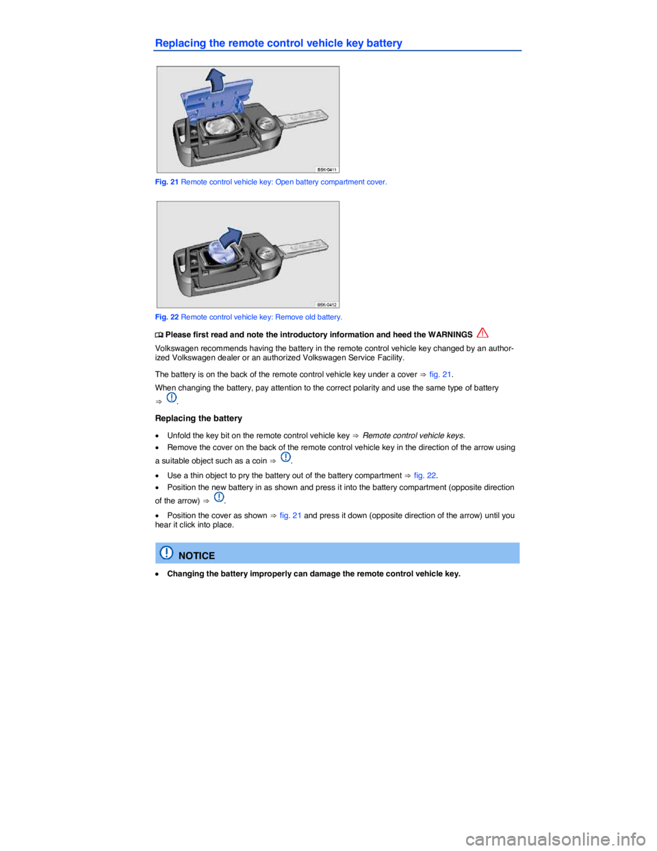 VOLKSWAGEN GOLF PLUS 2013  Owners Manual  
Replacing the remote control vehicle key battery 
 
Fig. 21 Remote control vehicle key: Open battery compartment cover. 
 
Fig. 22 Remote control vehicle key: Remove old battery. 
�