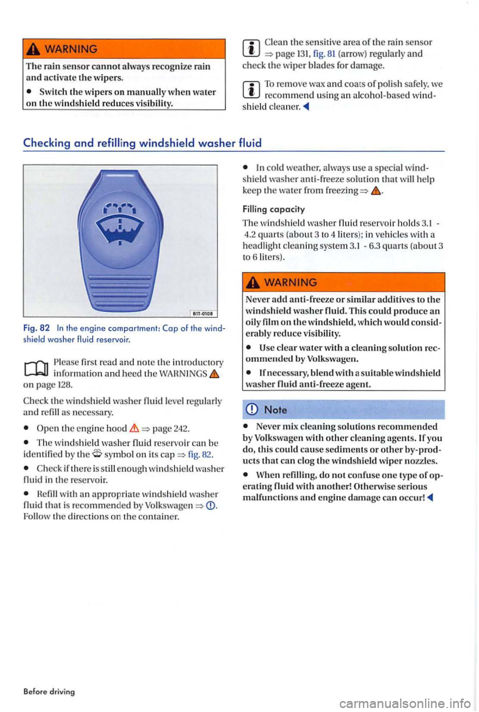 VOLKSWAGEN GOLF PLUS 2012  Owners Manual The sensor cannot always  recognize rain and activate the wipers. 
Switch the wipers on manually when water on the windshield reduces  visibility. 
131, fig. 81 (arrow)  regularl y and check  the wipe