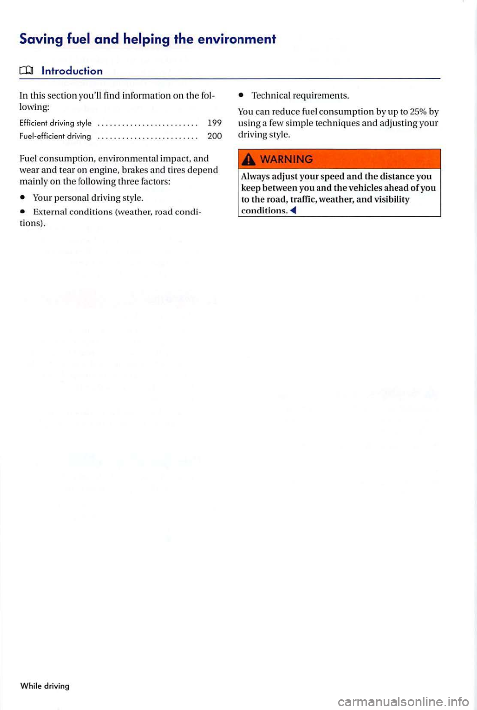VOLKSWAGEN GOLF PLUS 2012  Owners Manual In thi s section yo ull fin d information on th e lowing: 
Effi cient driving style 
Fuel-effici ent 
driving 
199 
200 
Fue l consumption, environmen ta l impa ct. a nd 
wear and tear on engi ne,  b