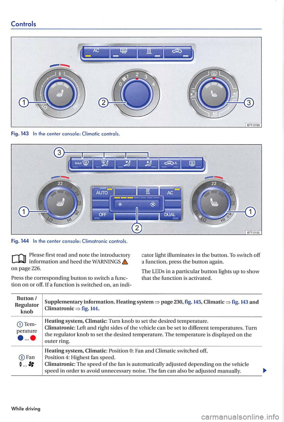 VOLKSWAGEN GOLF PLUS 2012  Owners Manual -- - -
Fig. 14 3 
Fig. 144 
first read and  no te  th e int rod uctory informatio n  and  heed th e on page  226.  c
ato
r lig h t illum in a tes in the butto n. T o  switch o ff 
a  fun ction, press 