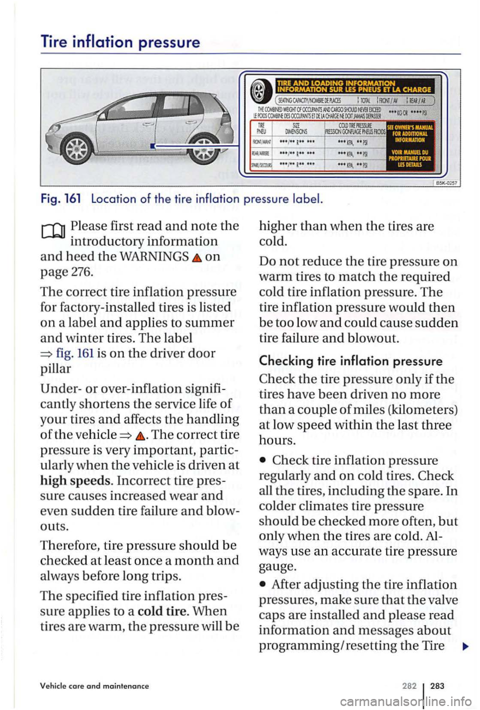 VOLKSWAGEN GOLF PLUS 2012  Owners Manual Tire 
first read  and note the 
introduc to ry  in
formation 
a
nd h ee d the WARNINGS on 
page 276. 
T he c orr ec t tir e  infl atio n 
pressure 
f o r f ac
tory-install ed  tires is lis te d 
o n  