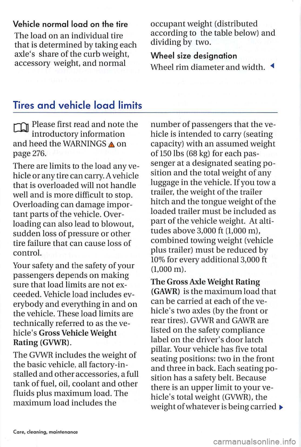 VOLKSWAGEN GOLF PLUS 2012 Owners Manual first read and note the
mtroductory information
and hee d the on
page 276.
There
are limit s to the load any ve
hicl e
or any tire can carry. A vehicle
that is ov erlo ad ed will not h andl VOLKSWAGEN GOLF PLUS 2012 Owners Manual first read and note the
mtroductory information
and hee d the on
page 276.
There
are limit s to the load any ve
hicl e
or any tire can carry. A vehicle
that is ov erlo ad ed will not h andl