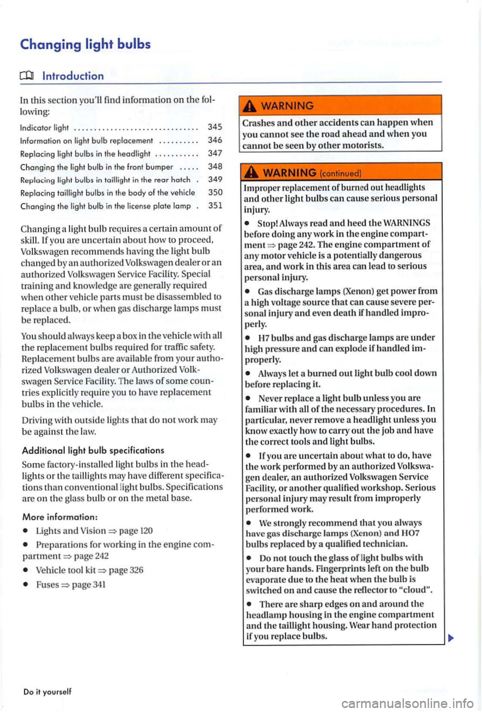 VOLKSWAGEN GOLF PLUS 2012 Owners Manual Introduction
In thi s section youll find informat io n on the
low ing:
Indicator light . . . . . . . . . . . . . . . . . . . . . . . . . . . . . . 345
Information on light bulb replacemen VOLKSWAGEN GOLF PLUS 2012 Owners Manual Introduction
In thi s section youll find informat io n on the
low ing:
Indicator light . . . . . . . . . . . . . . . . . . . . . . . . . . . . . . 345
Information on light bulb replacemen