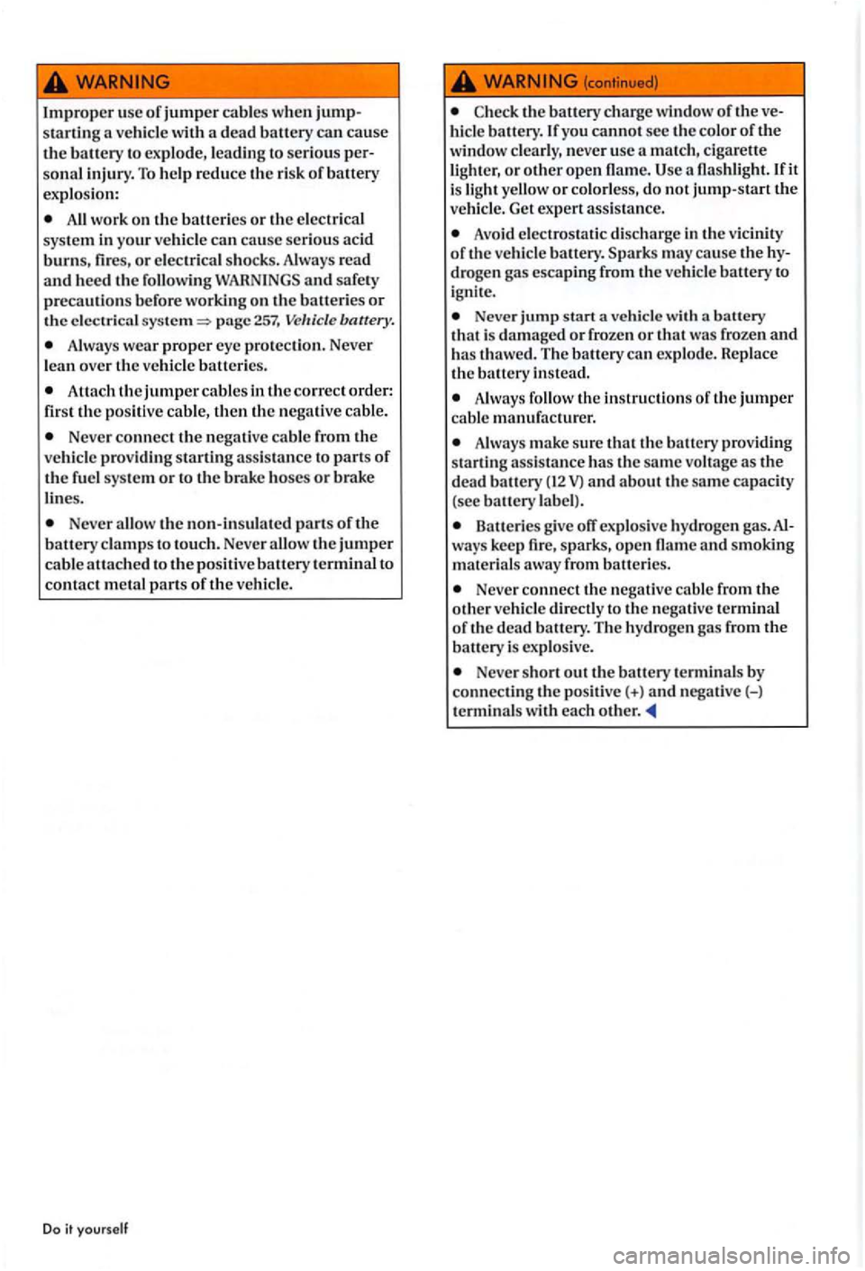 VOLKSWAGEN GOLF PLUS 2012 Owners Manual Improper usc of jumper cables when starling a ve hicl e wit h a dead battery can cause the battery to exp lode, leading to serious sonal injury. To help red uce the risk of battery
explo sion: VOLKSWAGEN GOLF PLUS 2012 Owners Manual Improper usc of jumper cables when starling a ve hicl e wit h a dead battery can cause the battery to exp lode, leading to serious sonal injury. To help red uce the risk of battery
explo sion: