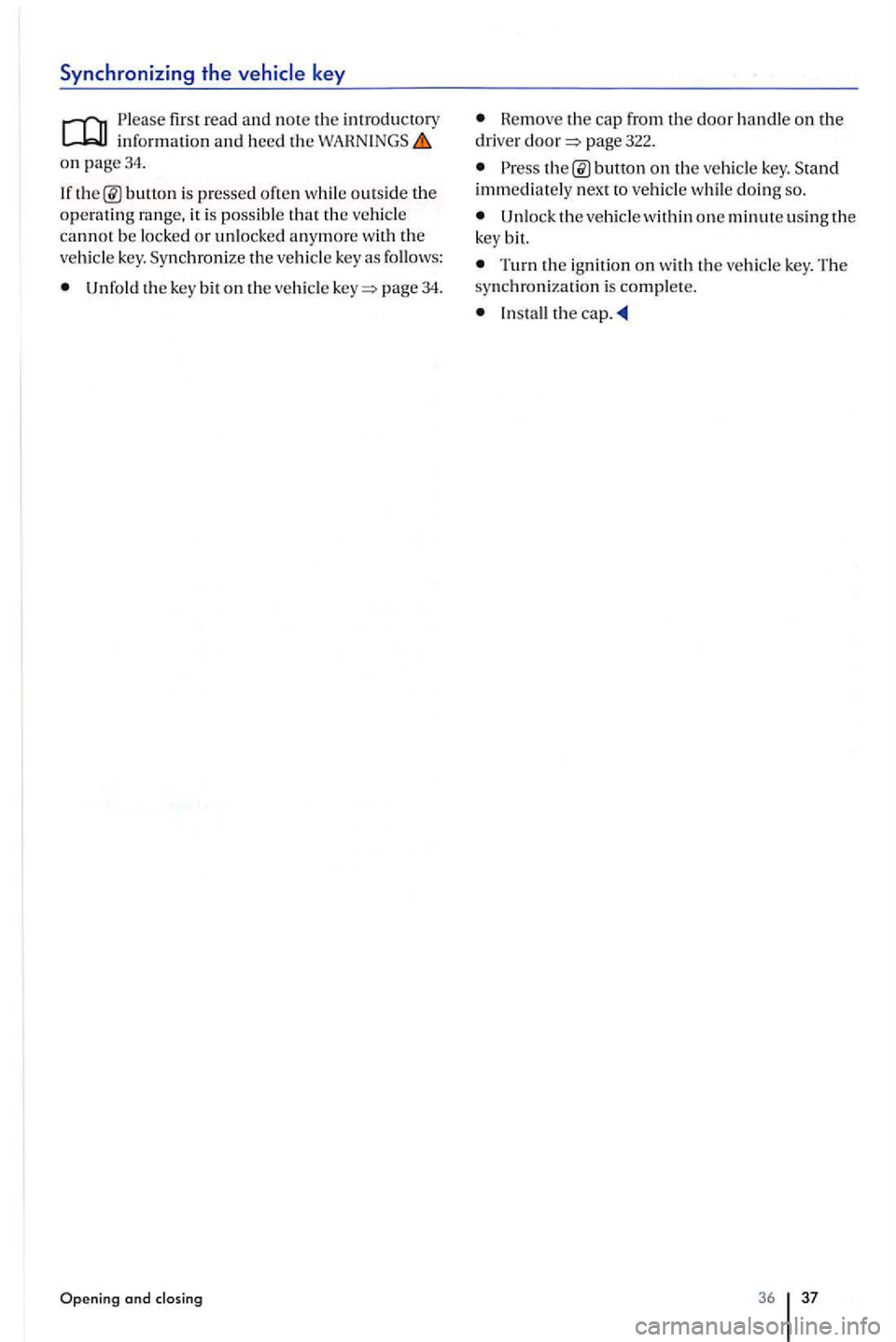 VOLKSWAGEN GOLF PLUS 2012  Owners Manual Synchronizing  the 
first  read and note the introductory informa ti on and h ee d th e on page34. 
Unfold  the key bit on veh icle page  34. 
Opening and closing 
Hemove the cap from the door handle 