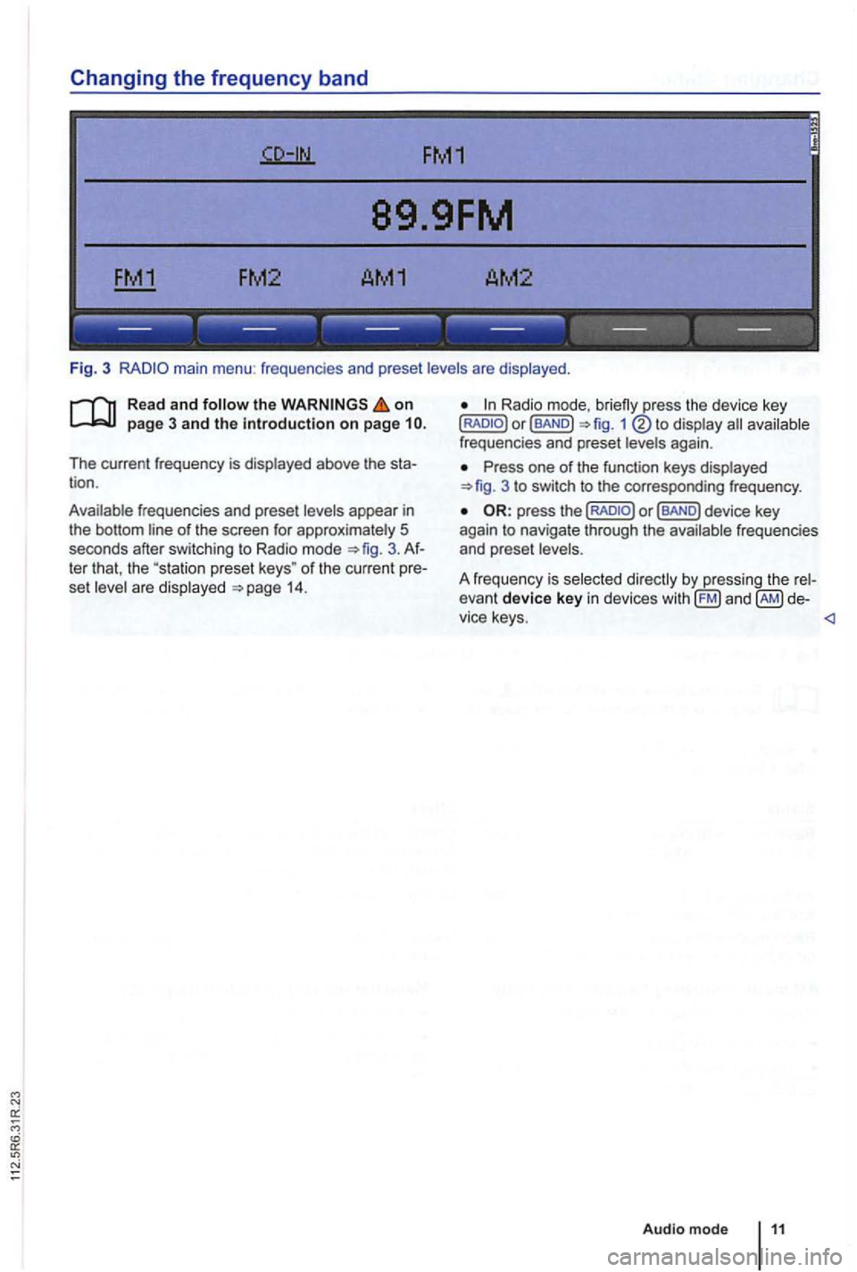 VOLKSWAGEN GOLF PLUS 2012  Owners Manual Changing the frequency band 
FM1 
89.9FM 
FM2 AM1 AM2 
------------------
Fig.  3 main  menu : frequenc ies  and  preset  levels are  displayed . 
on page 3 and the introduction on page 
The current  