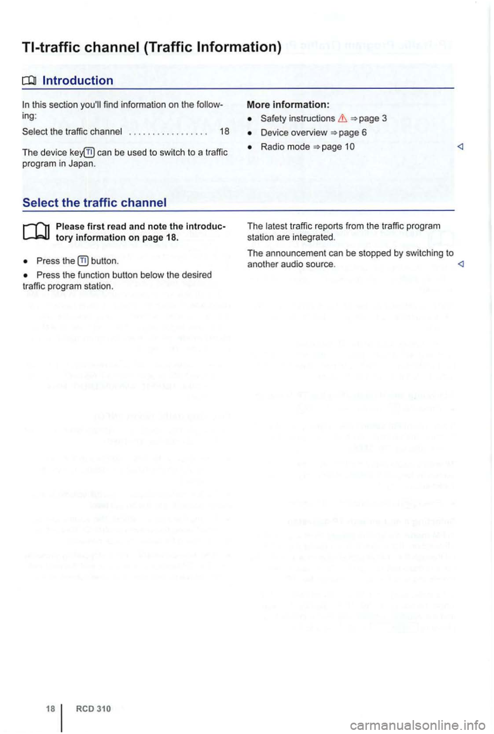 VOLKSWAGEN GOLF PLUS 2012  Owners Manual find information on the 
. . . .  . . .  . .  . . . . . . . .  18 
The  device 
can be used  to  switch  to a traffic 
program in Japan . 
Press 
Press  the function  button 
More information: 
Safety