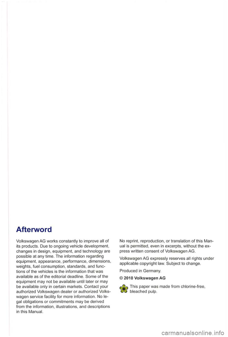 VOLKSWAGEN GOLF PLUS 2012  Owners Manual Afterword 
or 
it s  products . Due to  ongo ing changes  in design , equipmen t.  and at any  time.  The  inrormation  regarding 
eq uipme nt, appearance,  perrormance.  dimensio ns. weights, consump