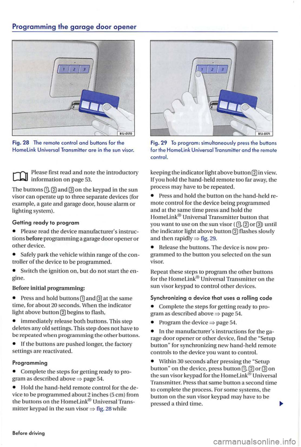 VOLKSWAGEN GOLF PLUS 2012 Owners Manual Programming the garage door opener
Fig. 28 The remo te contro l ond buttons for the Homelink Universal Transmitter ore in the sun visor.
fir s t r ead and note th e int ro d uctory info rm a VOLKSWAGEN GOLF PLUS 2012 Owners Manual Programming the garage door opener
Fig. 28 The remo te contro l ond buttons for the Homelink Universal Transmitter ore in the sun visor.
fir s t r ead and note th e int ro d uctory info rm a
