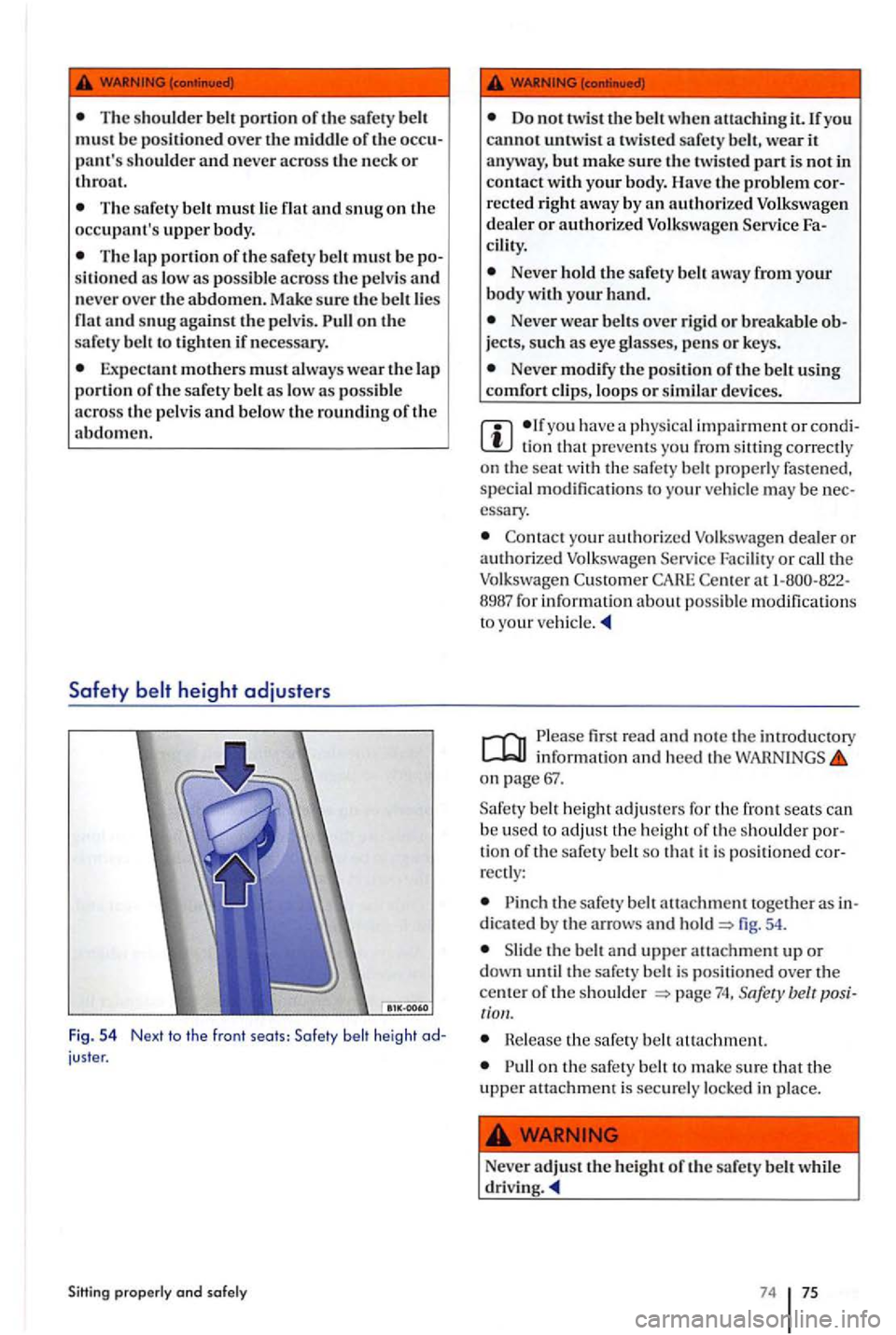 VOLKSWAGEN GOLF PLUS 2012 Owners Manual The sh o ulder belt portion of tJ1e safety must be positioned over the middle of the
T he sa fety belt must lie flat and snug on the
occupants upper body.
T he la p portion of the safe ty VOLKSWAGEN GOLF PLUS 2012 Owners Manual The sh o ulder belt portion of tJ1e safety must be positioned over the middle of the
T he sa fety belt must lie flat and snug on the
occupants upper body.
T he la p portion of the safe ty