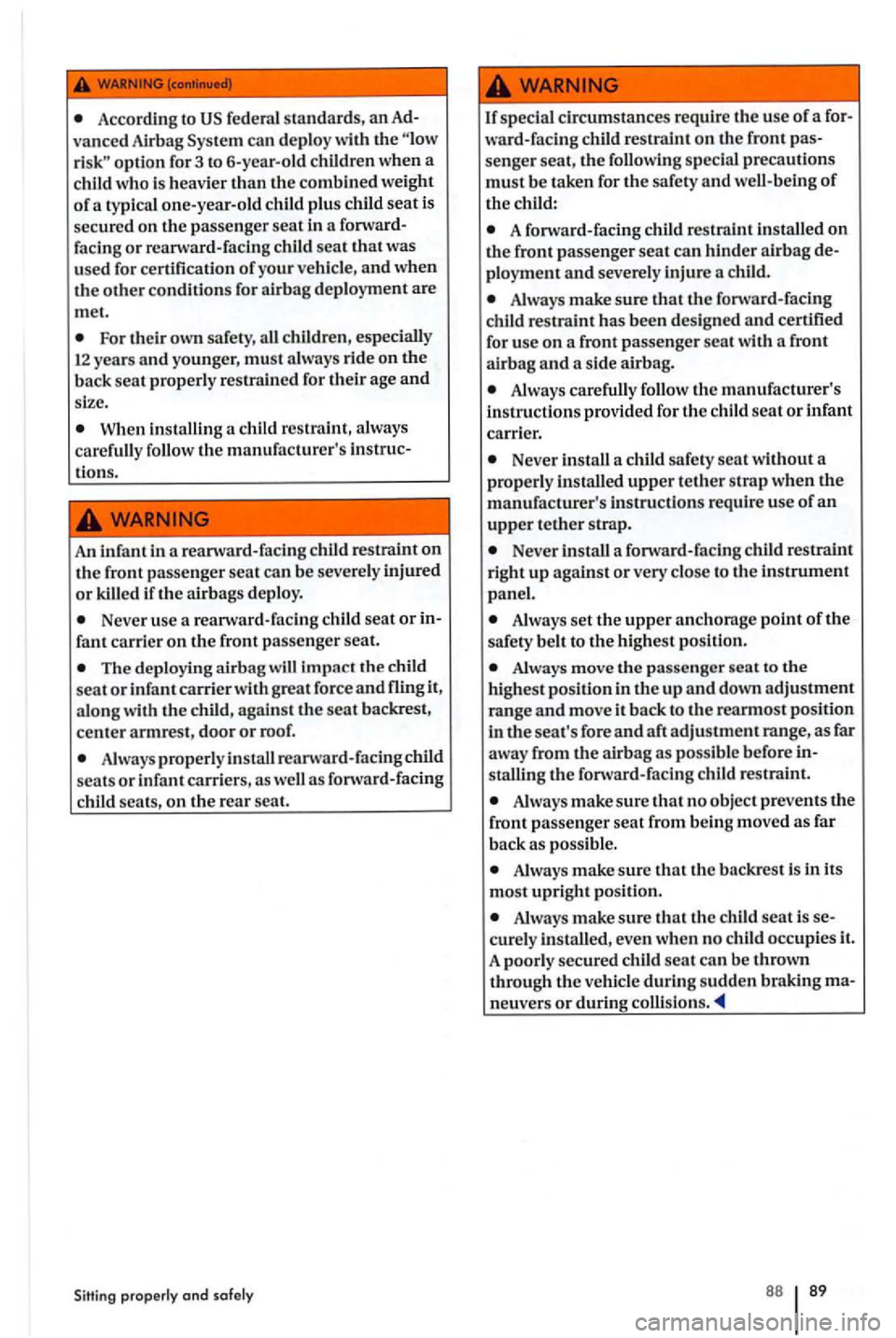 VOLKSWAGEN GOLF PLUS 2012 Owners Manual According to US federal stand ards , an vanced Alrbag System can deploy with the
For their own safety, all children, especially 12 years and younger, must always ride on
When installing a ch VOLKSWAGEN GOLF PLUS 2012 Owners Manual According to US federal stand ards , an vanced Alrbag System can deploy with the
For their own safety, all children, especially 12 years and younger, must always ride on
When installing a ch