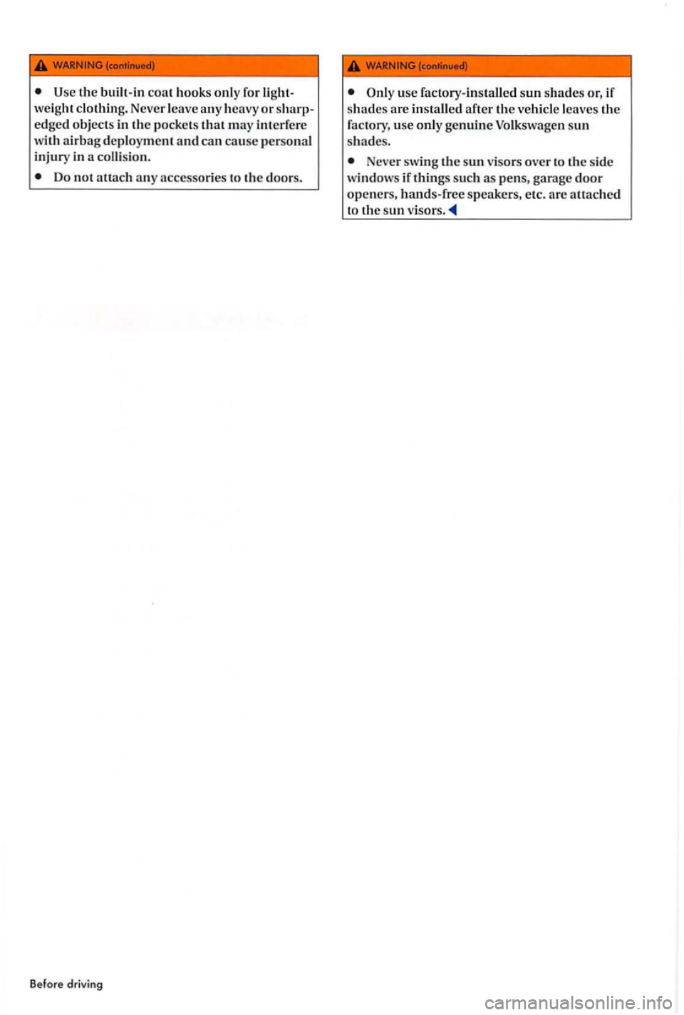 VOLKSWAGEN GOLF PLUS 2007  Owners Manual coat hook s only  for light ­
we ight clothing . Neve r leave  any  heavy  or sharp­
edge d objects  in  the po ck e ts  that may int erfere a irbag  deploym ent and can cause  perso na l 
injury  i