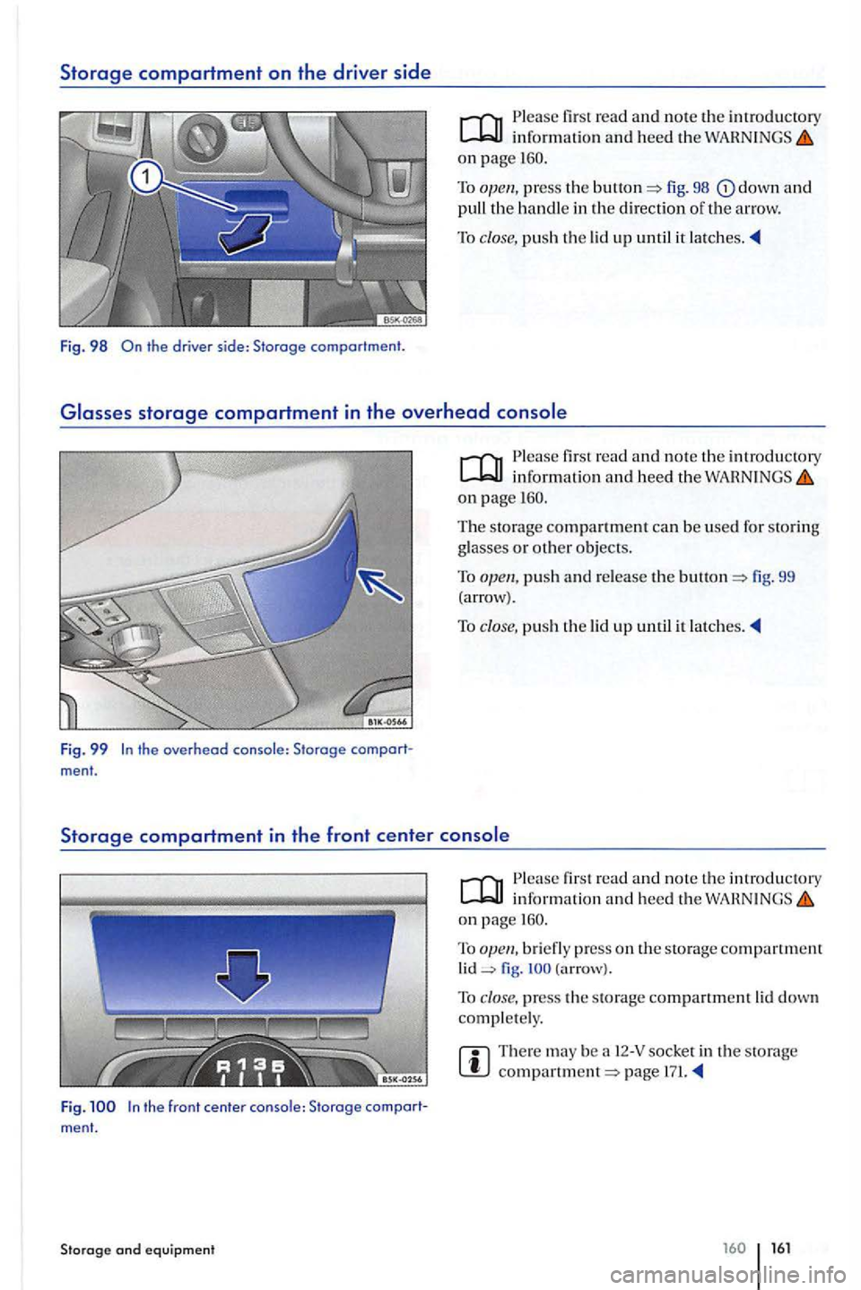 VOLKSWAGEN GOLF PLUS 2007  Owners Manual Storage compartment on the driver side 
Fig. 98 the driver side: Storage compartment . 
in form atio n and heed the o n page 
To fig . 98 down and pull the  handle  in the di rection of th e  a rrow. 