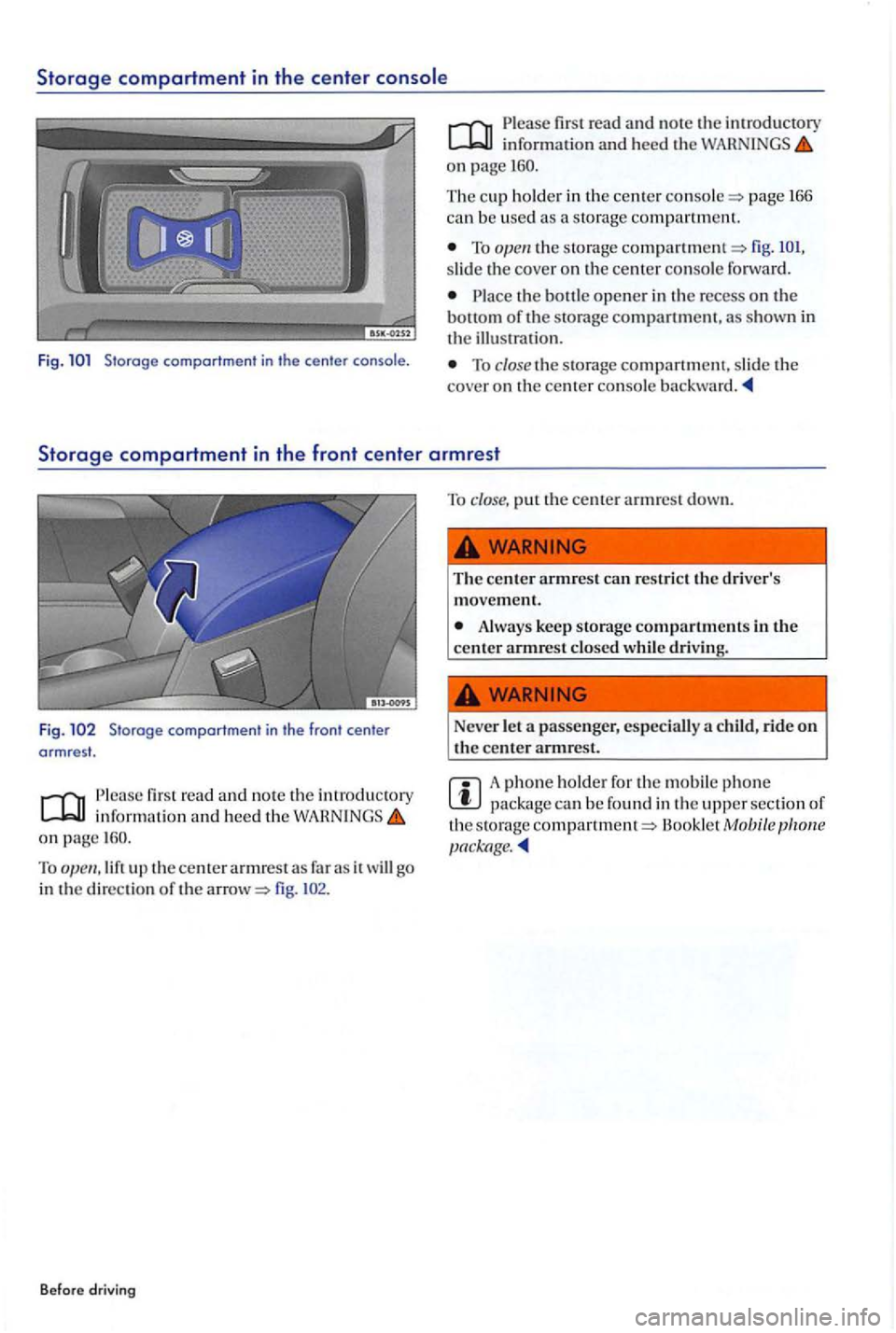 VOLKSWAGEN GOLF PLUS 2007  Owners Manual Storage compartment in the center 
Fig . Storoge  comportment  in the  cente r console . 
first read  and  no te  th e information  and heed the on page 
Th e c up  ho lder  in  the center page  166 
