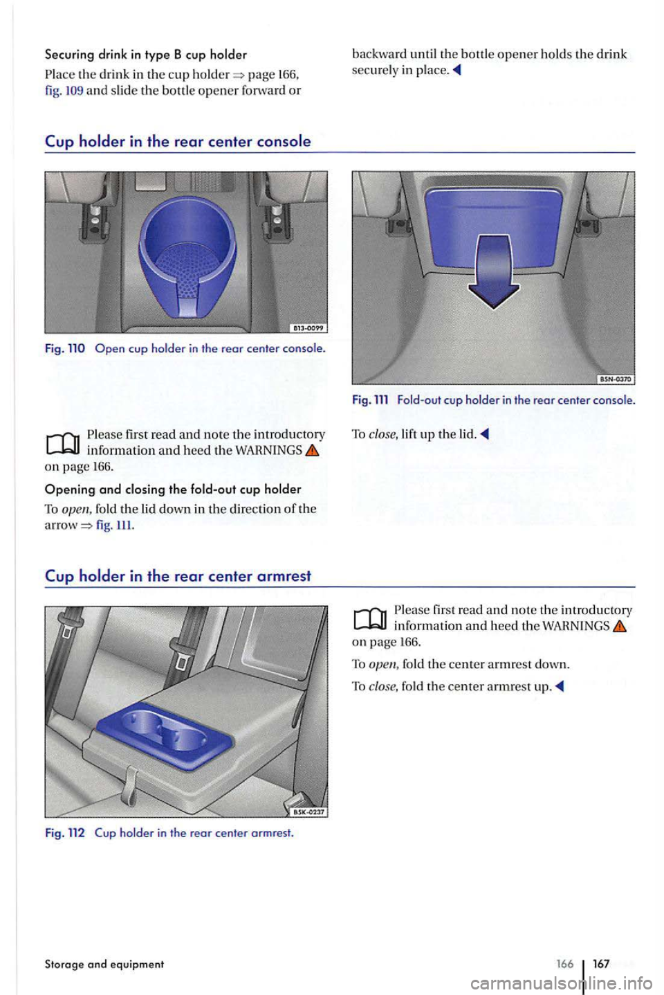 VOLKSWAGEN GOLF PLUS 2007  Owners Manual Securing drink in type B cup holder 
page  166. fig. and s lide the bottle o pener forwa rd or 
Cup 
fir st  read and note the introductory informati on  and heed the WAHNlNGS on p age 166. 
fold the 