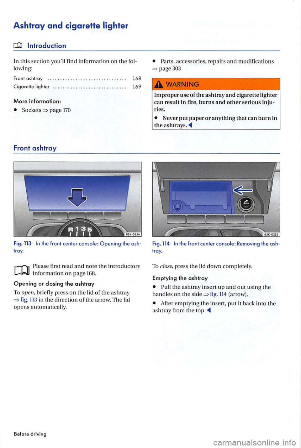 VOLKSWAGEN GOLF PLUS 2007  Owners Manual Ashtray and cigarette 
In this section information on the 
pag e 
Front ashtray 
Fig. 113 In the  front  center  console : Opening the ash­
troy . 
read  and note the introdu ctory 
information on p 