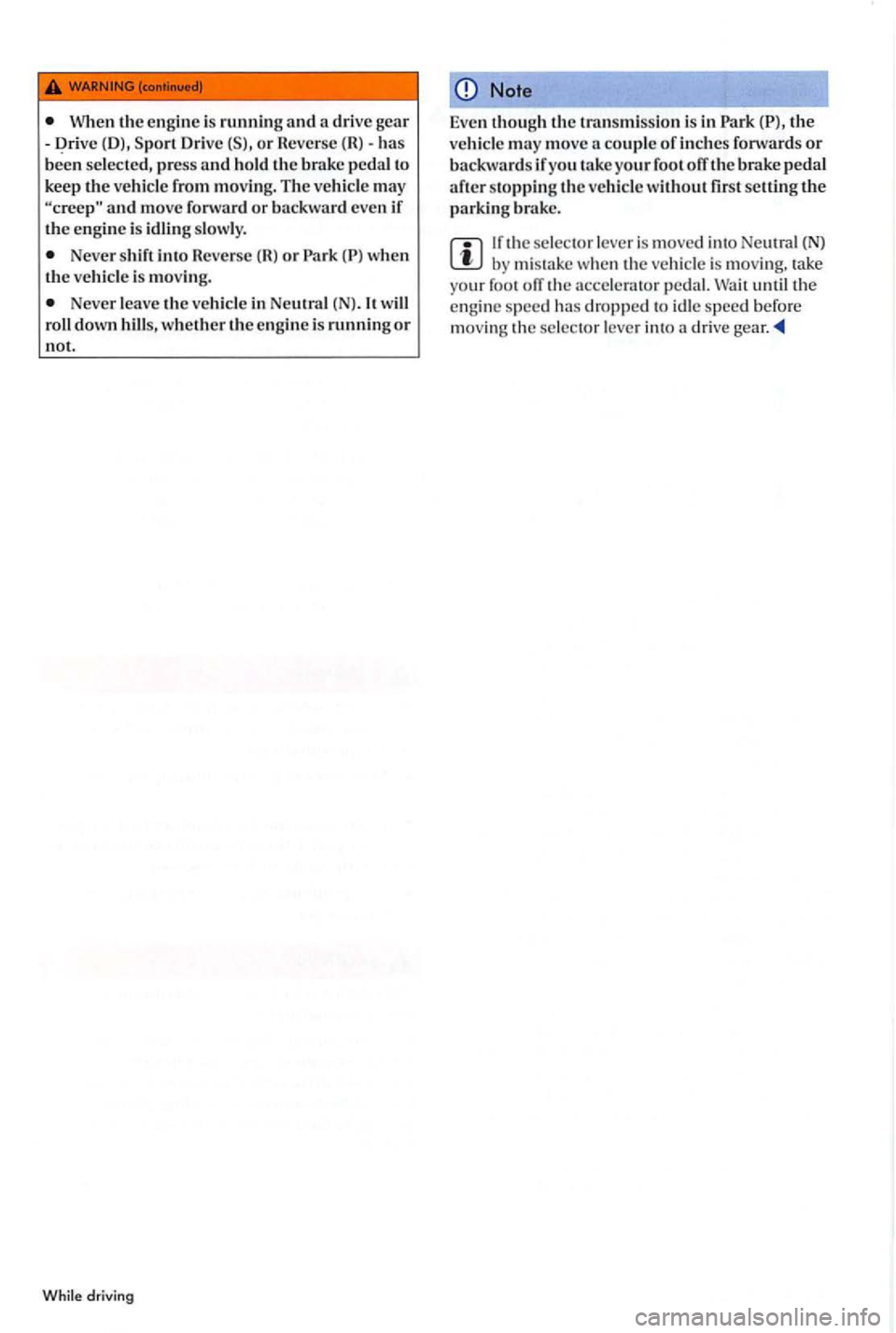 VOLKSWAGEN GOLF PLUS 2007  Owners Manual (D), Sport Drive  (5), or has been selected, press and hold the peda l to keep the vehicl e from moving. The vehicle may and move forward or backw ard even if the engine is idling slowly. 
Never shift