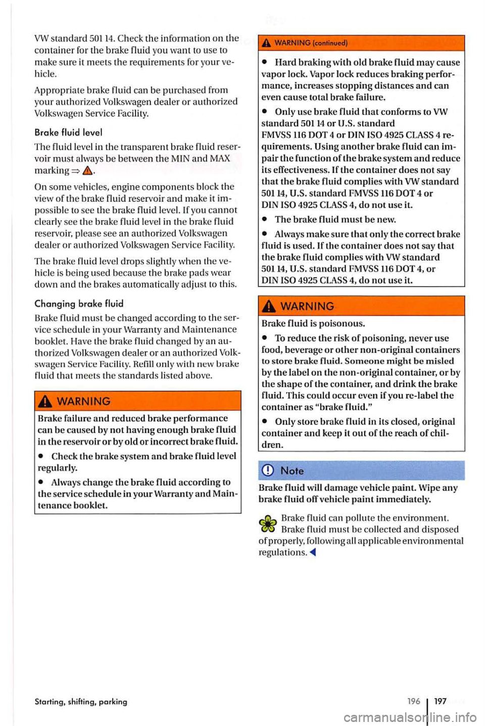 VOLKSWAGEN GOLF PLUS 2007 Owners Manual the info rm ation on the co ntainer for the brake fluid you want to use to
mak e sure it meets th e requirem ent s for your hicl e.
A ppro priat e brak e fluid can
be purchased from your a VOLKSWAGEN GOLF PLUS 2007 Owners Manual the info rm ation on the co ntainer for the brake fluid you want to use to
mak e sure it meets th e requirem ent s for your hicl e.
A ppro priat e brak e fluid can
be purchased from your a