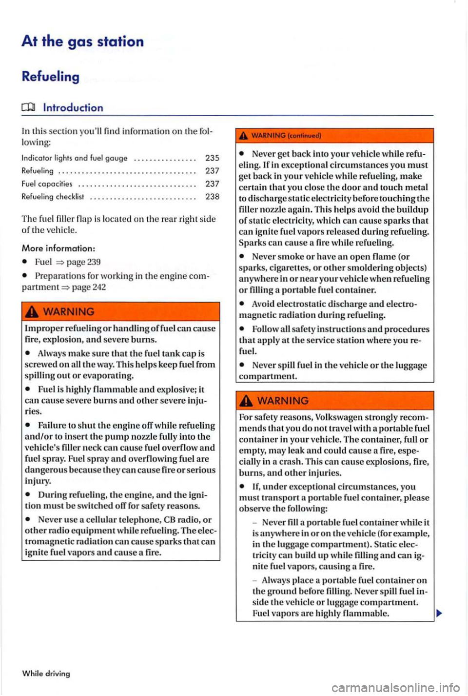 VOLKSWAGEN GOLF PLUS 2007  Owners Manual At the gas station 
Refueling 
In this section yo ull  fin d information on the lowing: 
Indicator  lights  and gouge  . . .  . . . .  . . . . .  . . . . 235 
Refueling  . . . . . . . . . . . .  . . 