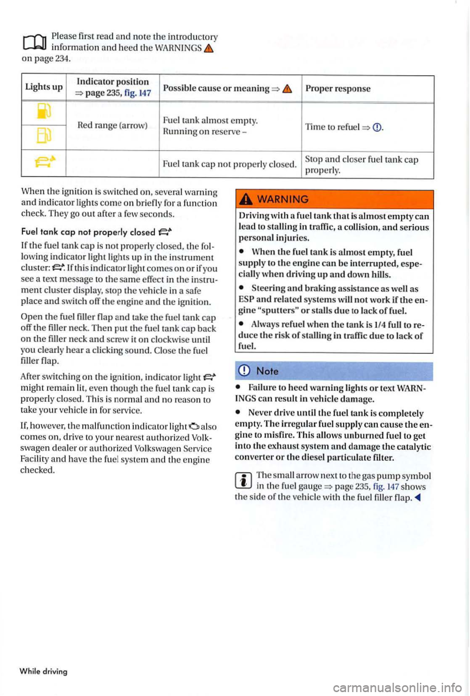 VOLKSWAGEN GOLF PLUS 2007  Owners Manual information and heed the WAHNINGS on page 234. 
Lights 
up Indicator pos itio n response 235,  fig. 147 
Hunning on reserve-
Fu el  tank cap  not pro perly  closed. properly. 
When the  ignition  is  