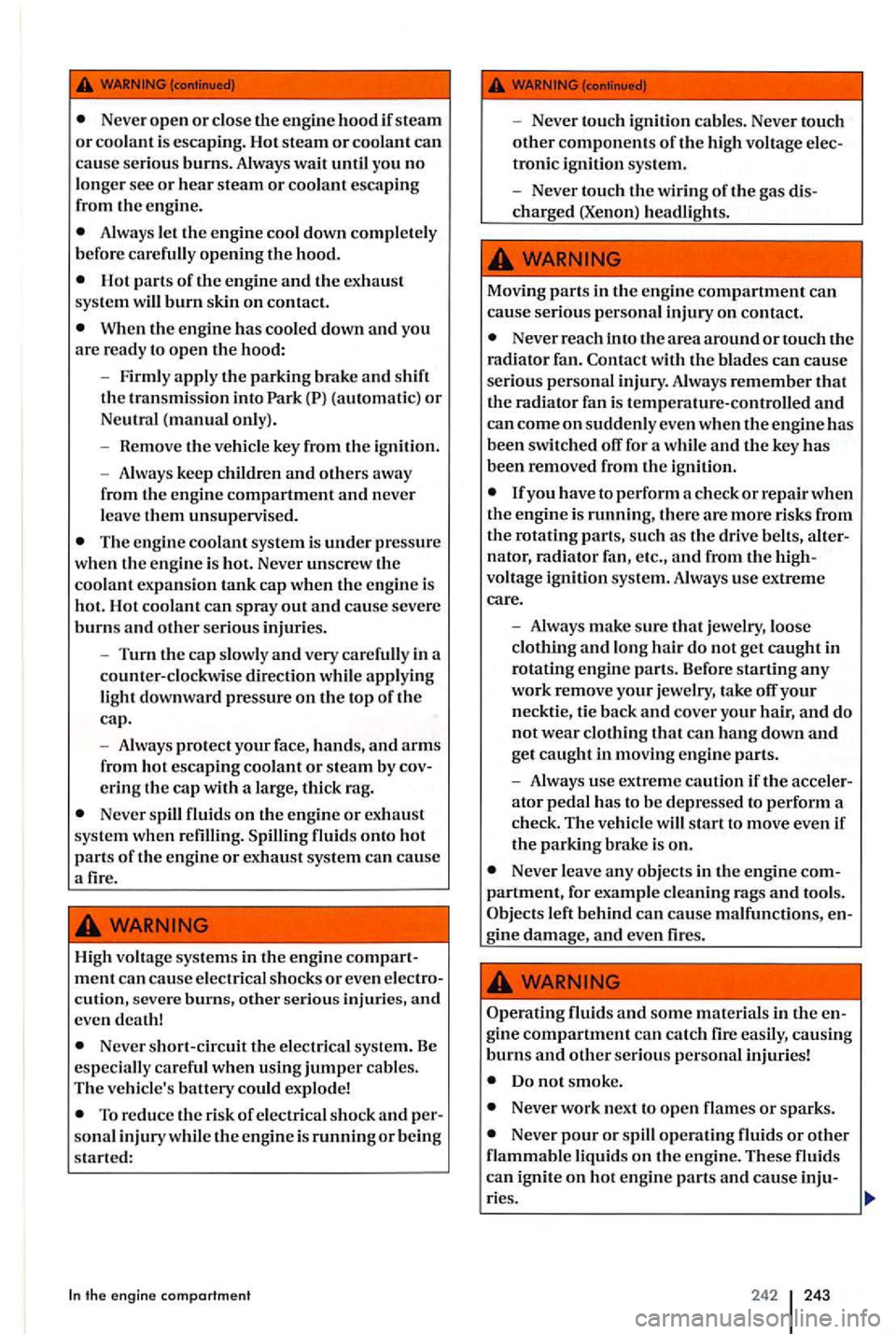 VOLKSWAGEN GOLF PLUS 2007  Owners Manual Never open or close the engine hood if steam or coolant is escaping.  Hot steam or coolant can cause serious burns. Always wait until you no longer sec or hear steam or coolant escaping 
from the engi