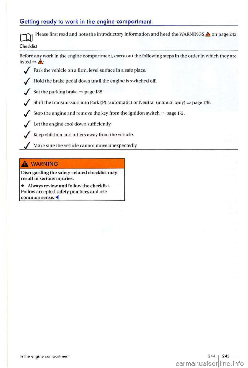 VOLKSWAGEN GOLF PLUS 2007  Owners Manual GeHing ready to work in the  e ngine compartment 
Please on page 242. 
Checklist 
Before any work  in the  engi ne companment, carry out the follo wing  steps in the order in whi ch they are 
Par k th