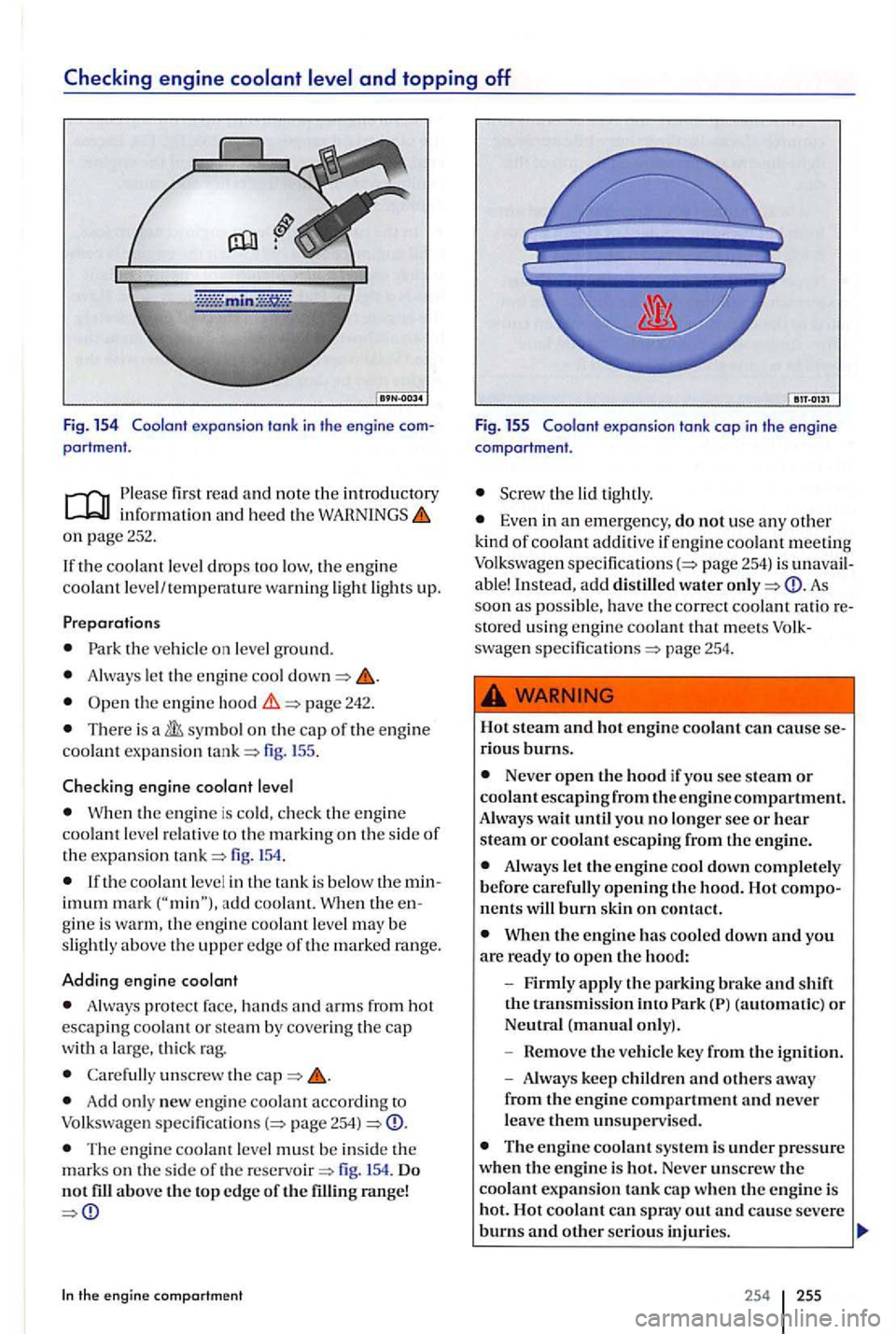 VOLKSWAGEN GOLF PLUS 2007 Owners Manual read and note the introductory
on page 252.
If th e coolant level drops too low, the engin e
coo lant level/ tempe ratur e warni ng ligh t lights up.
Park the ve hicl e on level ground.
Al VOLKSWAGEN GOLF PLUS 2007 Owners Manual read and note the introductory
on page 252.
If th e coolant level drops too low, the engin e
coo lant level/ tempe ratur e warni ng ligh t lights up.
Park the ve hicl e on level ground.
Al