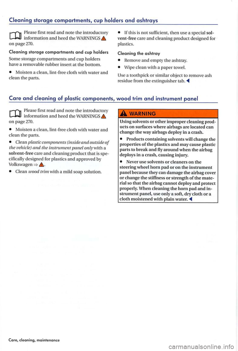 VOLKSWAGEN GOLF PLUS 2007 Owners Manual on page
Cleaning storage compartments and cup ho lders
Some storage compartmen ts and cup h old ers
have a remov able rubber inse rt at the bottom.
Mo is ten a clea n, lint -free cloth wit VOLKSWAGEN GOLF PLUS 2007 Owners Manual on page
Cleaning storage compartments and cup ho lders
Some storage compartmen ts and cup h old ers
have a remov able rubber inse rt at the bottom.
Mo is ten a clea n, lint -free cloth wit