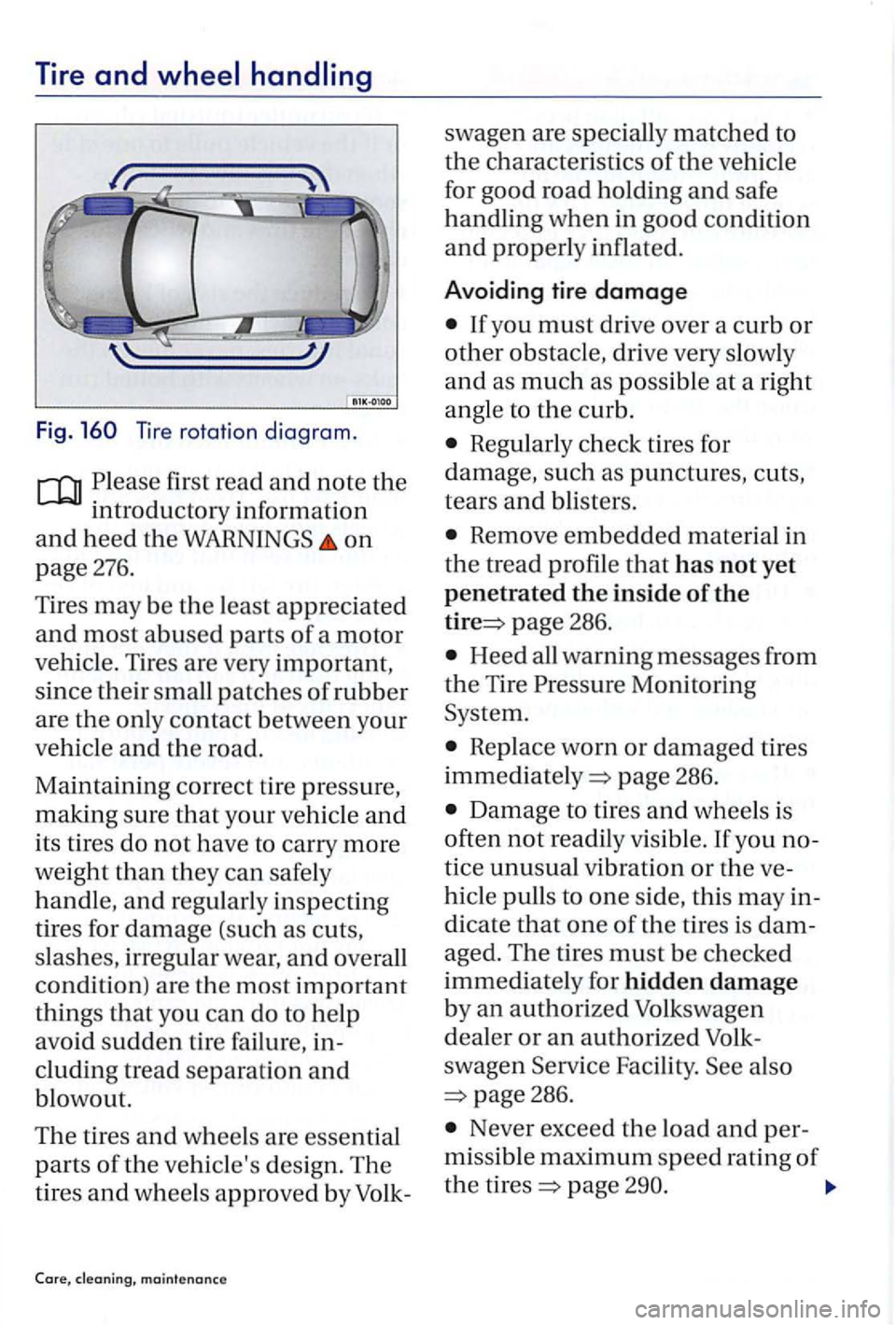 VOLKSWAGEN GOLF PLUS 2007 Owners Manual Tire and wheel handling
Fig. 160 Tire rotation diagram.
and note the
mtroductory mformation
and heed the WARNINGS on
page 276.
Tires may be the least appreciated
and most abused parts of a m VOLKSWAGEN GOLF PLUS 2007 Owners Manual Tire and wheel handling
Fig. 160 Tire rotation diagram.
and note the
mtroductory mformation
and heed the WARNINGS on
page 276.
Tires may be the least appreciated
and most abused parts of a m